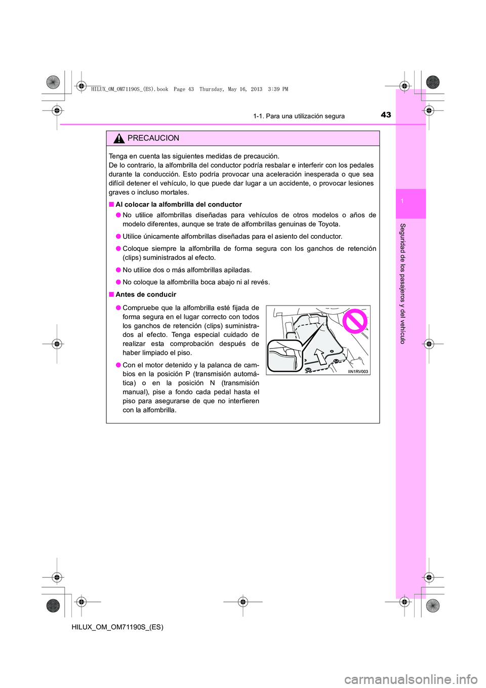TOYOTA HILUX 2014  Manuale de Empleo (in Spanish) 431-1. Para una utilización segura
1
HILUX_OM_OM71190S_(ES)
Seguridad de los pasajeros y del vehículo
PRECAUCION
Tenga en cuenta las siguientes medidas de precaución. 
De lo contrario, la alfombril