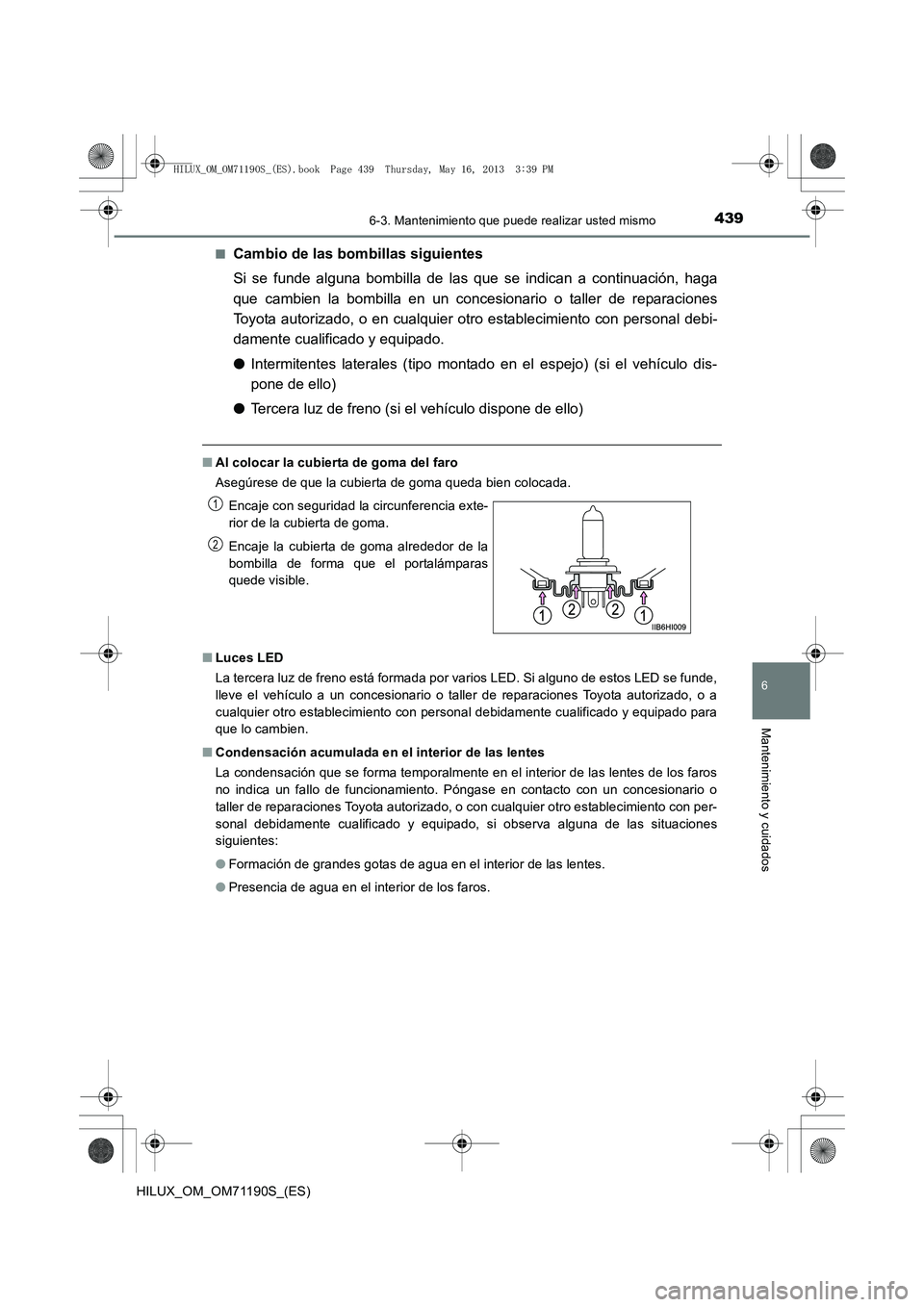 TOYOTA HILUX 2014 Manuale de Empleo (in Spanish) 4396-3. Mantenimiento que puede realizar usted mismo
6
Mantenimiento y cuidados
HILUX_OM_OM71190S_(ES)■
Cambio de las bombillas siguientes
Si se funde alguna bombilla de las que
se indican a contin TOYOTA HILUX 2014 Manuale de Empleo (in Spanish) 4396-3. Mantenimiento que puede realizar usted mismo
6
Mantenimiento y cuidados
HILUX_OM_OM71190S_(ES)■
Cambio de las bombillas siguientes
Si se funde alguna bombilla de las que
se indican a contin