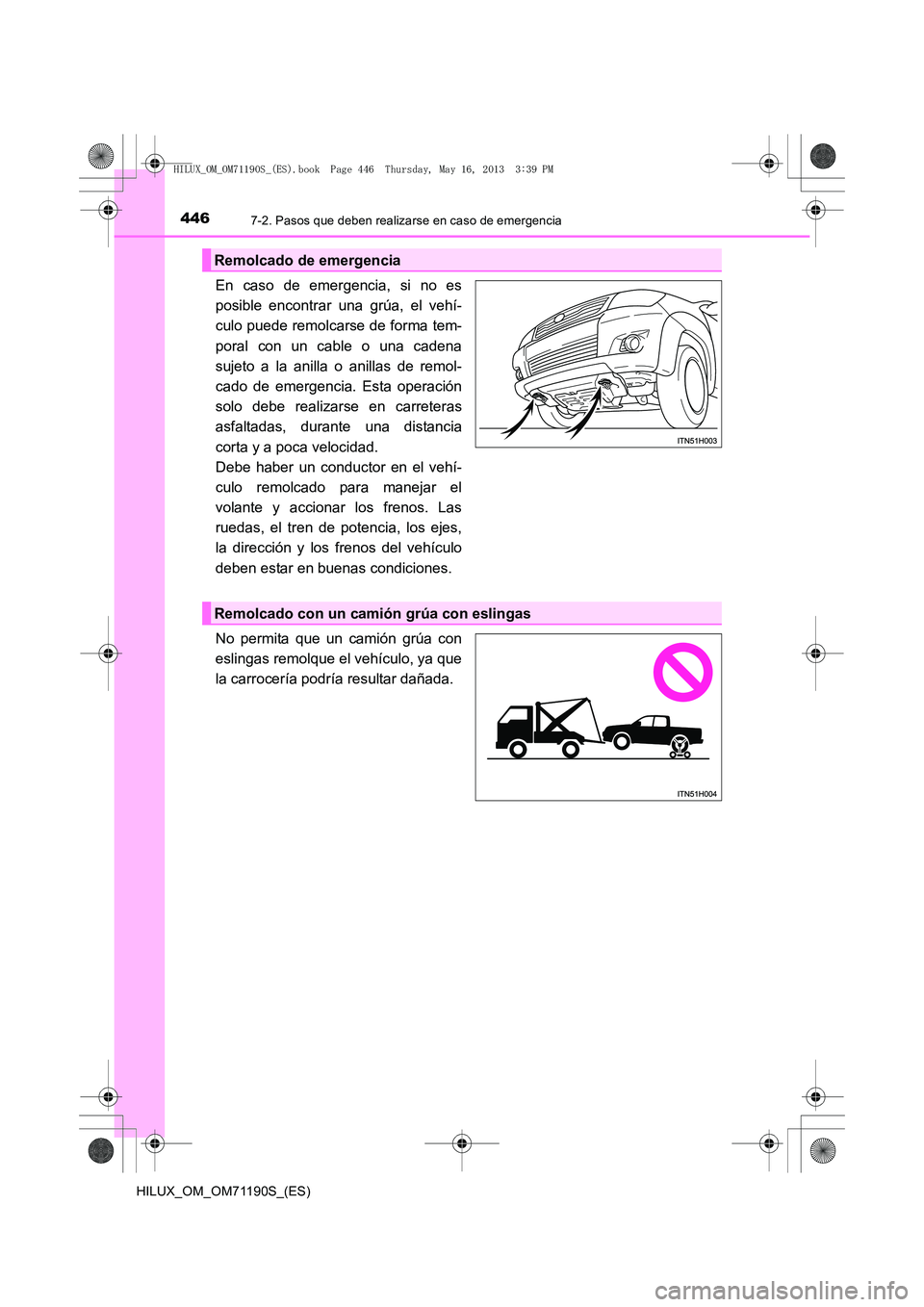 TOYOTA HILUX 2014  Manuale de Empleo (in Spanish) 4467-2. Pasos que deben realizarse en caso de emergencia
HILUX_OM_OM71190S_(ES)
En caso de emergencia, si no es
posible encontrar una grúa, el vehí-
culo puede remolcarse de forma tem-
poral con un 