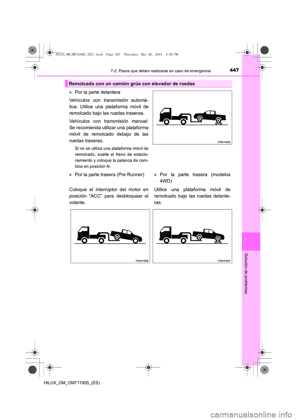 TOYOTA HILUX 2014  Manuale de Empleo (in Spanish) 4477-2. Pasos que deben realizarse en caso de emergencia
7
Solución de problemas
HILUX_OM_OM71190S_(ES)
Remolcado con un camión grúa con elevador de ruedas
�XPor la parte delantera
Vehículos con t
