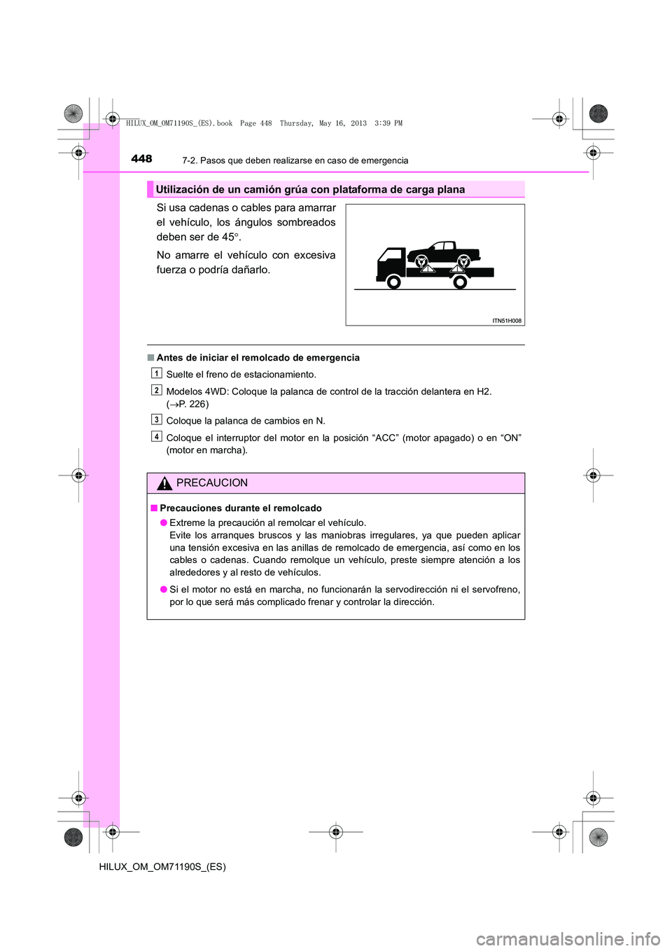 TOYOTA HILUX 2014  Manuale de Empleo (in Spanish) 4487-2. Pasos que deben realizarse en caso de emergencia
HILUX_OM_OM71190S_(ES)
Si usa cadenas o cables para amarrar
el vehículo, los ángulos sombreados
deben ser de 45°.
No amarre el vehículo con