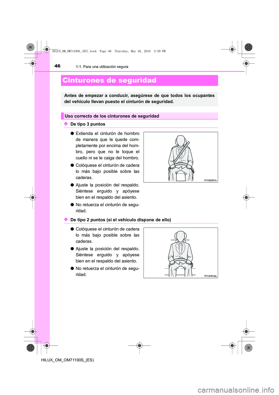 TOYOTA HILUX 2014  Manuale de Empleo (in Spanish) 461-1. Para una utilización segura
HILUX_OM_OM71190S_(ES)
Cinturones de seguridad
◆De tipo 3 puntos
●Extienda el cinturón de hombro
de manera que le quede com-
pletamente por encima del hom-
bro