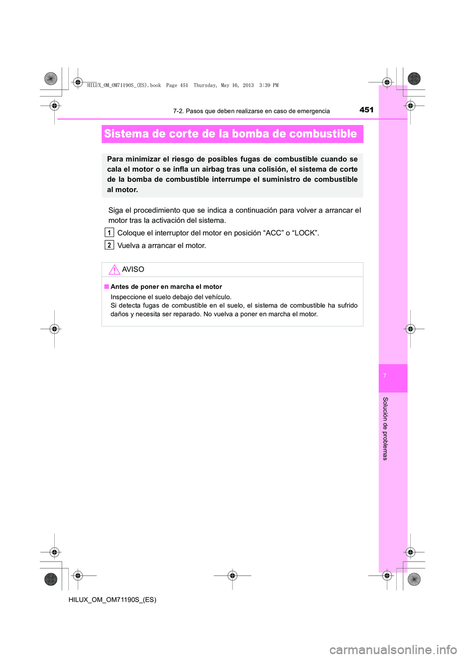 TOYOTA HILUX 2014 Manuale de Empleo (in Spanish) 451
7
7-2. Pasos que deben realizarse en caso de emergencia
Solución de problemas
HILUX_OM_OM71190S_(ES)
Sistema de cor te de la bomba de combustible
Siga el procedimiento que se indica a continuaci TOYOTA HILUX 2014 Manuale de Empleo (in Spanish) 451
7
7-2. Pasos que deben realizarse en caso de emergencia
Solución de problemas
HILUX_OM_OM71190S_(ES)
Sistema de cor te de la bomba de combustible
Siga el procedimiento que se indica a continuaci