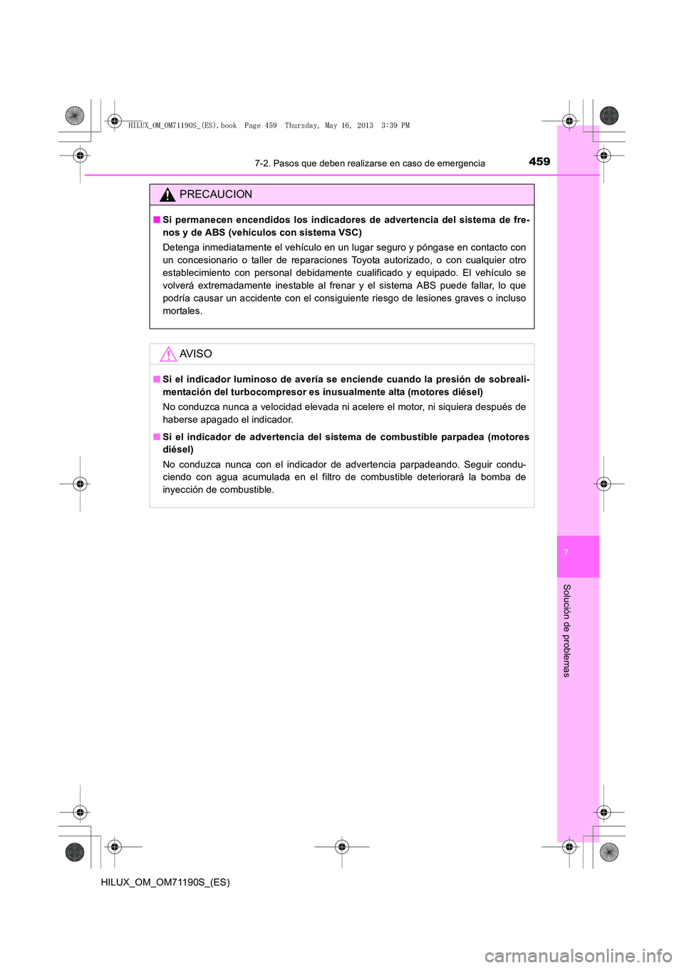 TOYOTA HILUX 2014 Manuale de Empleo (in Spanish) 4597-2. Pasos que deben realizarse en caso de emergencia
7
Solución de problemas
HILUX_OM_OM71190S_(ES)
PRECAUCION
■Si permanecen encendidos los indicadores de advertencia del sistema de fre-
nos y TOYOTA HILUX 2014 Manuale de Empleo (in Spanish) 4597-2. Pasos que deben realizarse en caso de emergencia
7
Solución de problemas
HILUX_OM_OM71190S_(ES)
PRECAUCION
■Si permanecen encendidos los indicadores de advertencia del sistema de fre-
nos y