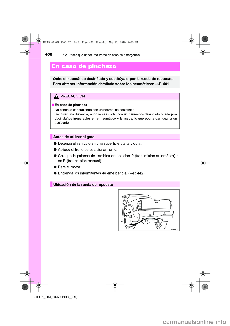 TOYOTA HILUX 2014 Manuale de Empleo (in Spanish) 4607-2. Pasos que deben realizarse en caso de emergencia
HILUX_OM_OM71190S_(ES)
En caso de pinchazo
●Detenga el vehículo en una superficie plana y dura.
● Aplique el freno de estacionamiento.
● TOYOTA HILUX 2014 Manuale de Empleo (in Spanish) 4607-2. Pasos que deben realizarse en caso de emergencia
HILUX_OM_OM71190S_(ES)
En caso de pinchazo
●Detenga el vehículo en una superficie plana y dura.
● Aplique el freno de estacionamiento.
●