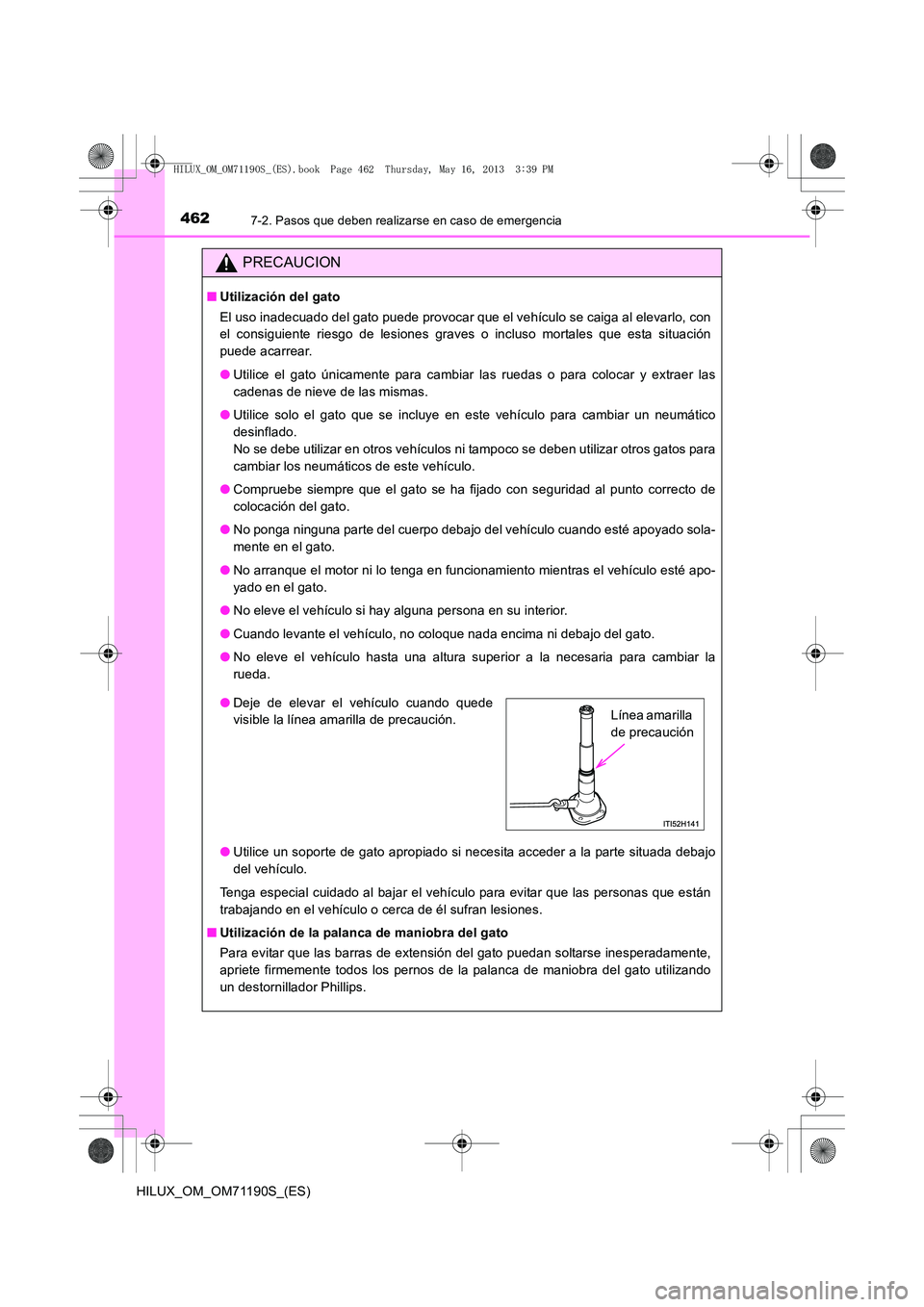 TOYOTA HILUX 2014  Manuale de Empleo (in Spanish) 4627-2. Pasos que deben realizarse en caso de emergencia
HILUX_OM_OM71190S_(ES)
PRECAUCION
■Utilización del gato
El uso inadecuado del gato puede provocar que el vehículo se caiga al elevarlo, con