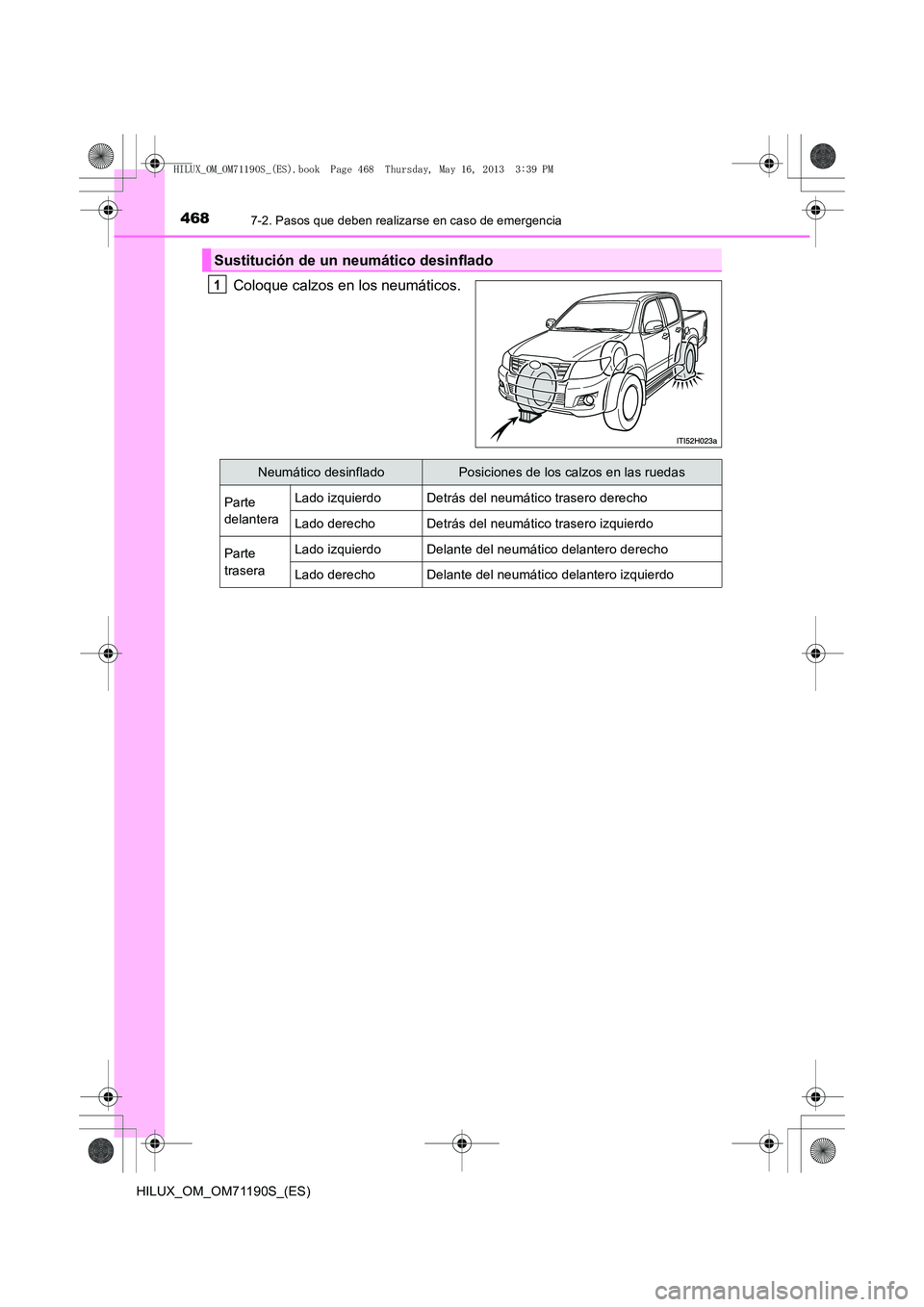 TOYOTA HILUX 2014  Manuale de Empleo (in Spanish) 4687-2. Pasos que deben realizarse en caso de emergencia
HILUX_OM_OM71190S_(ES)
Coloque calzos en los neumáticos.
Sustitución de un neumático desinflado
1
Neumático desinfladoPosiciones de los cal