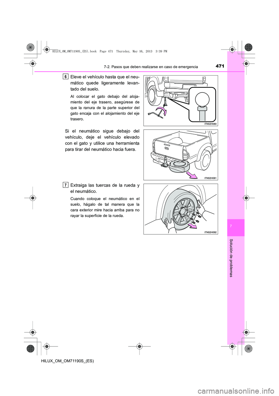 TOYOTA HILUX 2014 Manuale de Empleo (in Spanish) 4717-2. Pasos que deben realizarse en caso de emergencia
7
Solución de problemas
HILUX_OM_OM71190S_(ES)
Eleve el vehículo hasta que el neu-
mático quede ligeramente levan-
tado del suelo.
Al coloca TOYOTA HILUX 2014 Manuale de Empleo (in Spanish) 4717-2. Pasos que deben realizarse en caso de emergencia
7
Solución de problemas
HILUX_OM_OM71190S_(ES)
Eleve el vehículo hasta que el neu-
mático quede ligeramente levan-
tado del suelo.
Al coloca