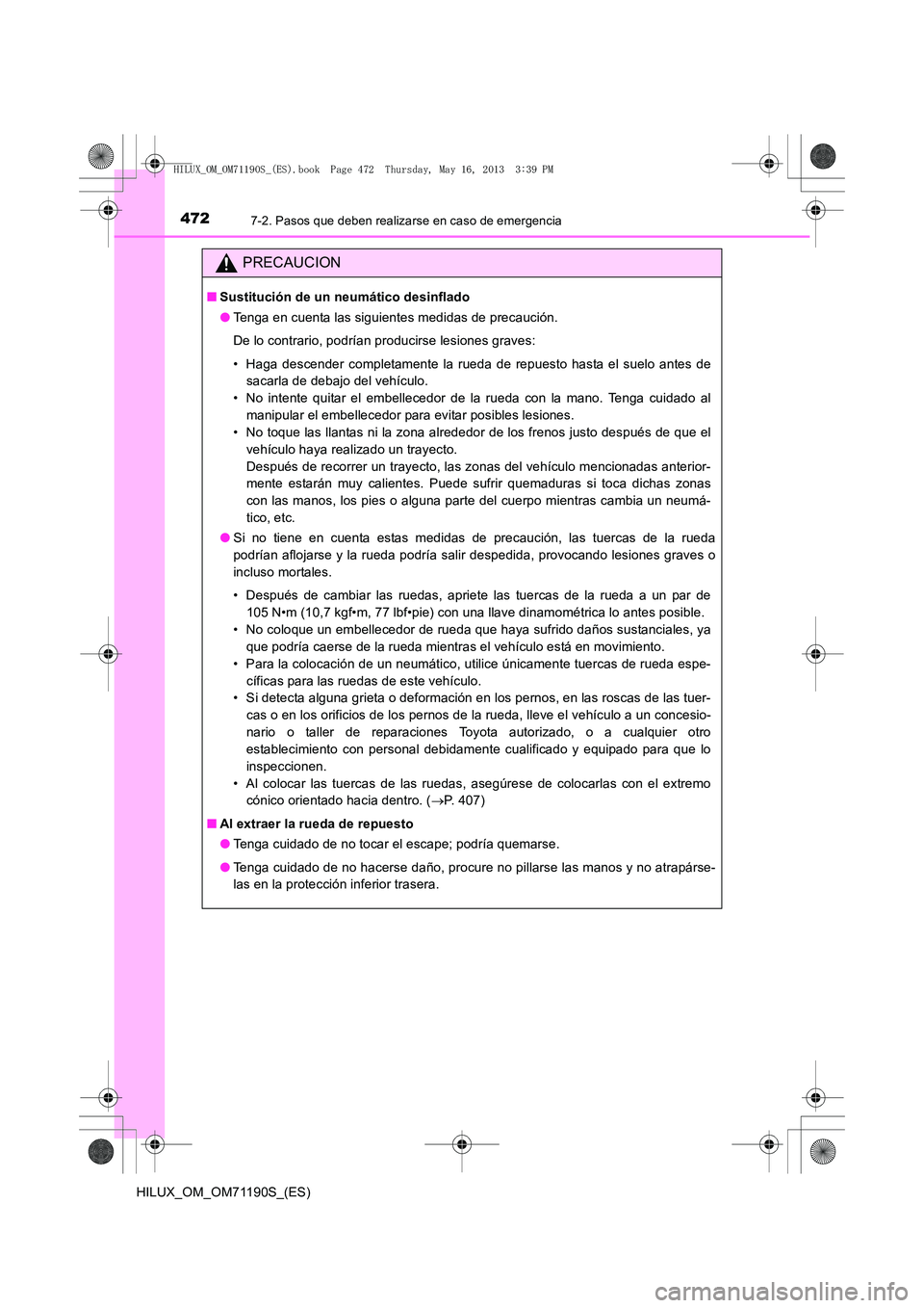 TOYOTA HILUX 2014 Manuale de Empleo (in Spanish) 4727-2. Pasos que deben realizarse en caso de emergencia
HILUX_OM_OM71190S_(ES)
PRECAUCION
■Sustitución de un neumático desinflado
●Tenga en cuenta las siguientes medidas de precaución.
De lo c TOYOTA HILUX 2014 Manuale de Empleo (in Spanish) 4727-2. Pasos que deben realizarse en caso de emergencia
HILUX_OM_OM71190S_(ES)
PRECAUCION
■Sustitución de un neumático desinflado
●Tenga en cuenta las siguientes medidas de precaución.
De lo c