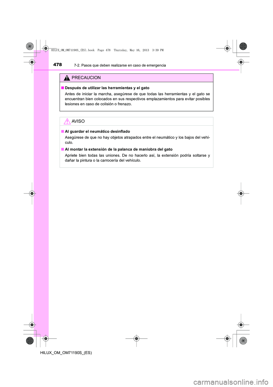 TOYOTA HILUX 2014 Manuale de Empleo (in Spanish) 4787-2. Pasos que deben realizarse en caso de emergencia
HILUX_OM_OM71190S_(ES)
PRECAUCION
■Después de utilizar las herramientas y el gato
Antes de iniciar la marcha, asegúrese de que todas las he TOYOTA HILUX 2014 Manuale de Empleo (in Spanish) 4787-2. Pasos que deben realizarse en caso de emergencia
HILUX_OM_OM71190S_(ES)
PRECAUCION
■Después de utilizar las herramientas y el gato
Antes de iniciar la marcha, asegúrese de que todas las he