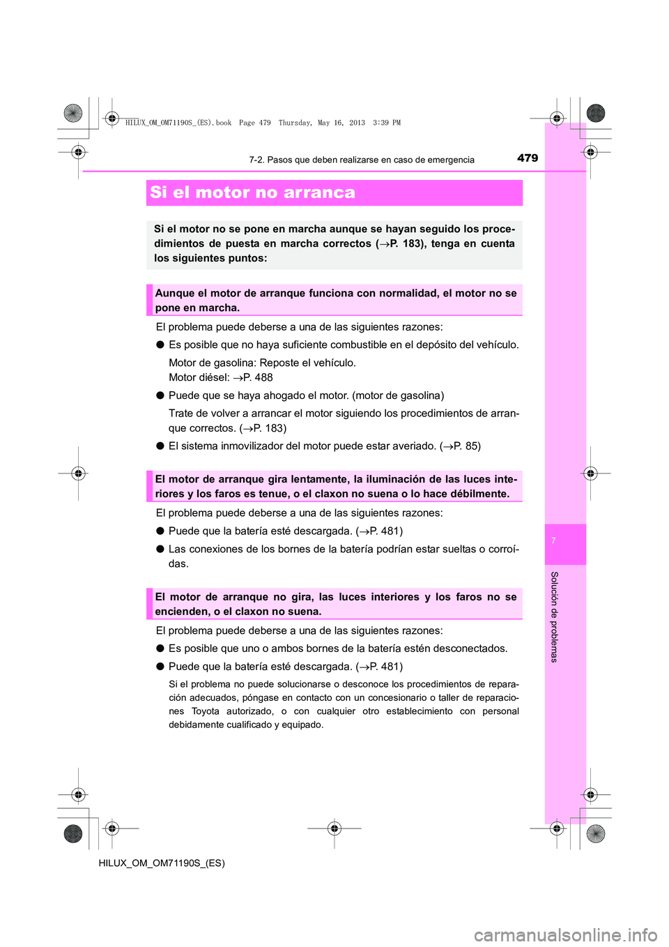 TOYOTA HILUX 2014 Manuale de Empleo (in Spanish) 479
7
7-2. Pasos que deben realizarse en caso de emergencia
Solución de problemas
HILUX_OM_OM71190S_(ES)
Si el motor no arranca
El problema puede deberse a una de las siguientes razones:
●Es posibl TOYOTA HILUX 2014 Manuale de Empleo (in Spanish) 479
7
7-2. Pasos que deben realizarse en caso de emergencia
Solución de problemas
HILUX_OM_OM71190S_(ES)
Si el motor no arranca
El problema puede deberse a una de las siguientes razones:
●Es posibl
