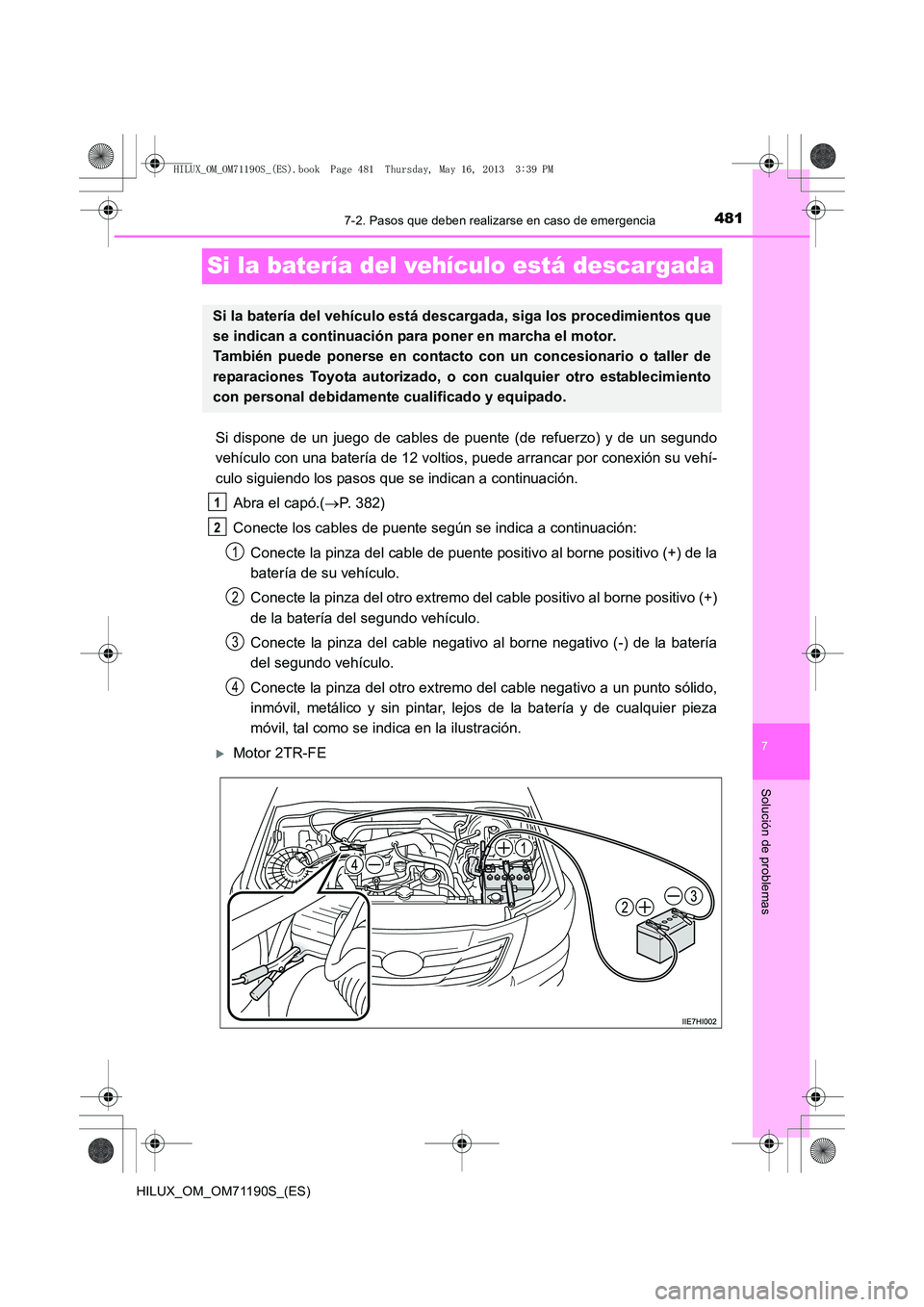 TOYOTA HILUX 2014  Manuale de Empleo (in Spanish) 481
7
7-2. Pasos que deben realizarse en caso de emergencia
Solución de problemas
HILUX_OM_OM71190S_(ES)
Si la batería del vehículo está descargada
Si dispone de un juego de cables de puente (de r