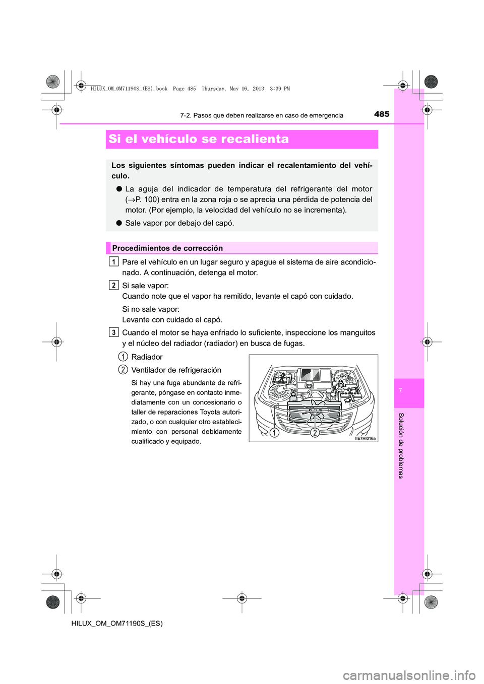 TOYOTA HILUX 2014  Manuale de Empleo (in Spanish) 485
7
7-2. Pasos que deben realizarse en caso de emergencia
Solución de problemas
HILUX_OM_OM71190S_(ES)
Si el vehículo se recalienta
Pare el vehículo en un lugar seguro y apague el sistema de aire