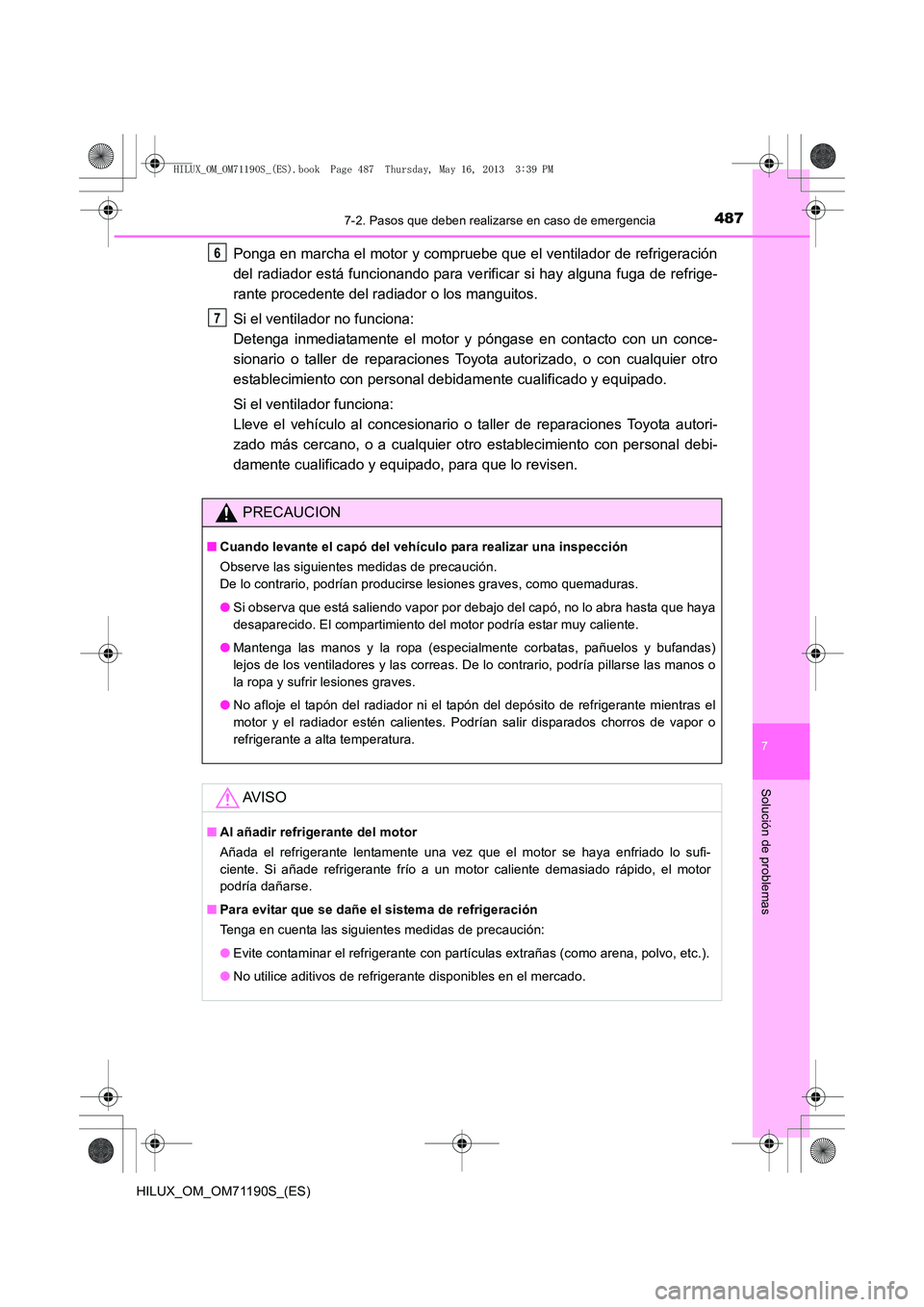TOYOTA HILUX 2014  Manuale de Empleo (in Spanish) 4877-2. Pasos que deben realizarse en caso de emergencia
7
Solución de problemas
HILUX_OM_OM71190S_(ES)
Ponga en marcha el motor y compruebe que el ventilador de refrigeración
del radiador está fun