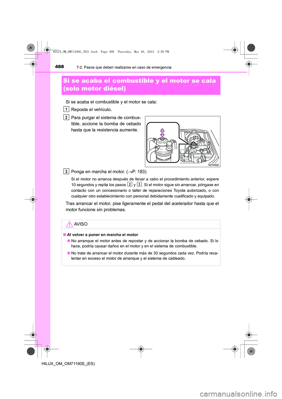TOYOTA HILUX 2014  Manuale de Empleo (in Spanish) 4887-2. Pasos que deben realizarse en caso de emergencia
HILUX_OM_OM71190S_(ES)
Si se acaba el combustible y el motor se cala 
(solo motor diésel)
Si se acaba el combustible y el motor se cala:Repost