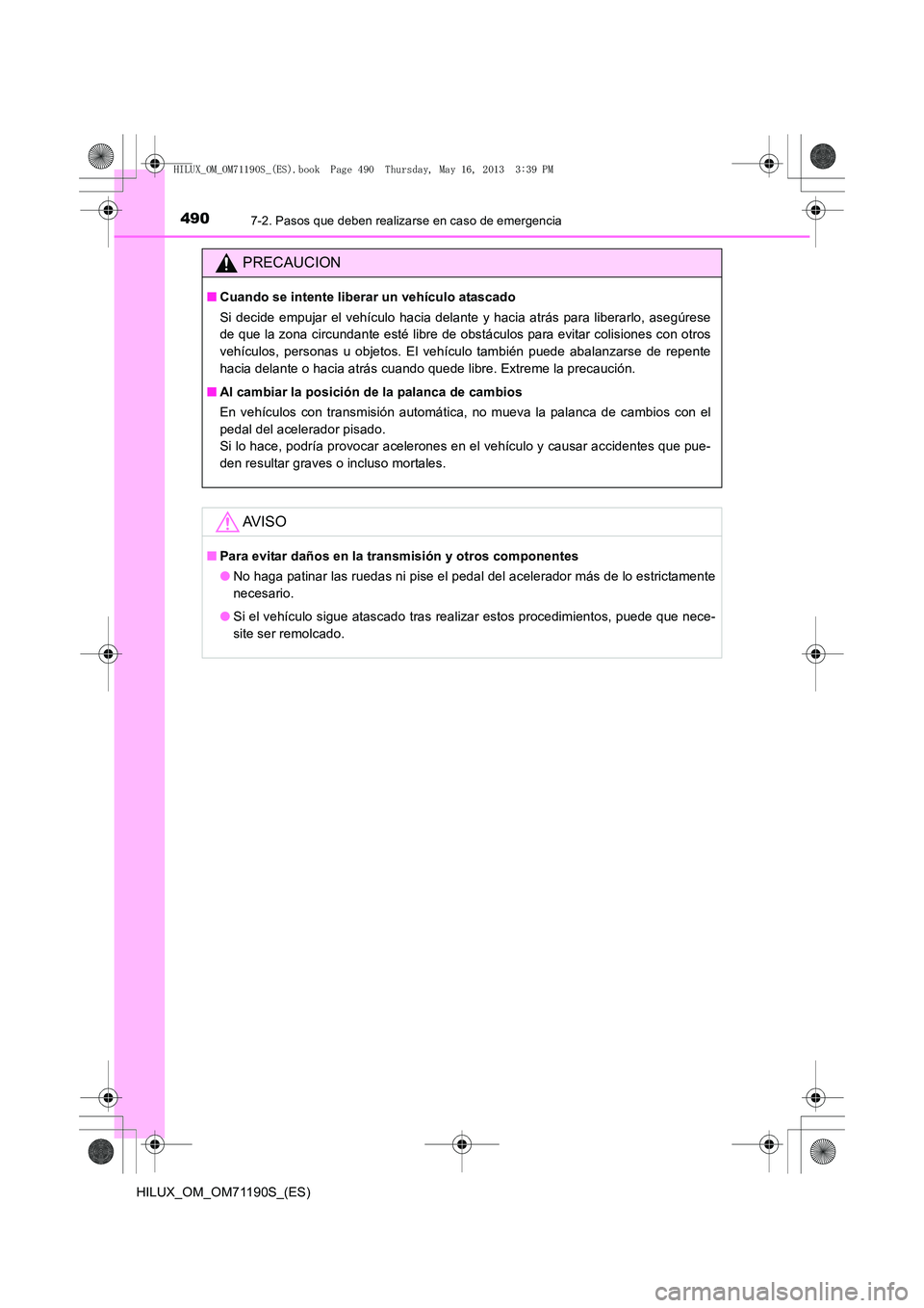 TOYOTA HILUX 2014  Manuale de Empleo (in Spanish) 4907-2. Pasos que deben realizarse en caso de emergencia
HILUX_OM_OM71190S_(ES)
PRECAUCION
■Cuando se intente liberar un vehículo atascado
Si decide empujar el vehículo hacia delante y hacia atrá