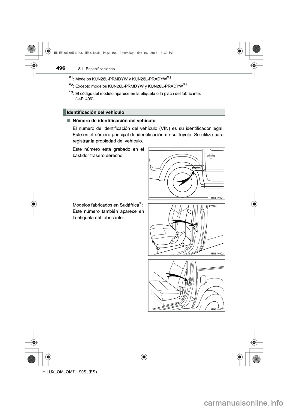 TOYOTA HILUX 2014  Manuale de Empleo (in Spanish) 4968-1. Especificaciones
HILUX_OM_OM71190S_(ES)
*1: Modelos KUN26L-PRMDYW y KUN26L-PRADYW*3 
*2: Excepto modelos KUN26L-PRMDYW y KUN26L-PRADYW*3
*3: El código del modelo aparece en la etiqueta o la p