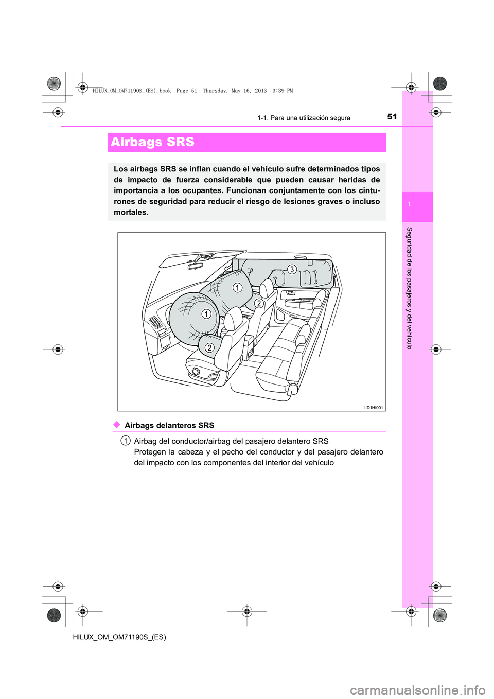 TOYOTA HILUX 2014  Manuale de Empleo (in Spanish) 511-1. Para una utilización segura
1
Seguridad de los pasajeros y del vehículo
HILUX_OM_OM71190S_(ES)
Airbags SRS
◆Airbags delanteros SRSAirbag del conductor/airbag del pasajero delantero SRS 
Pro