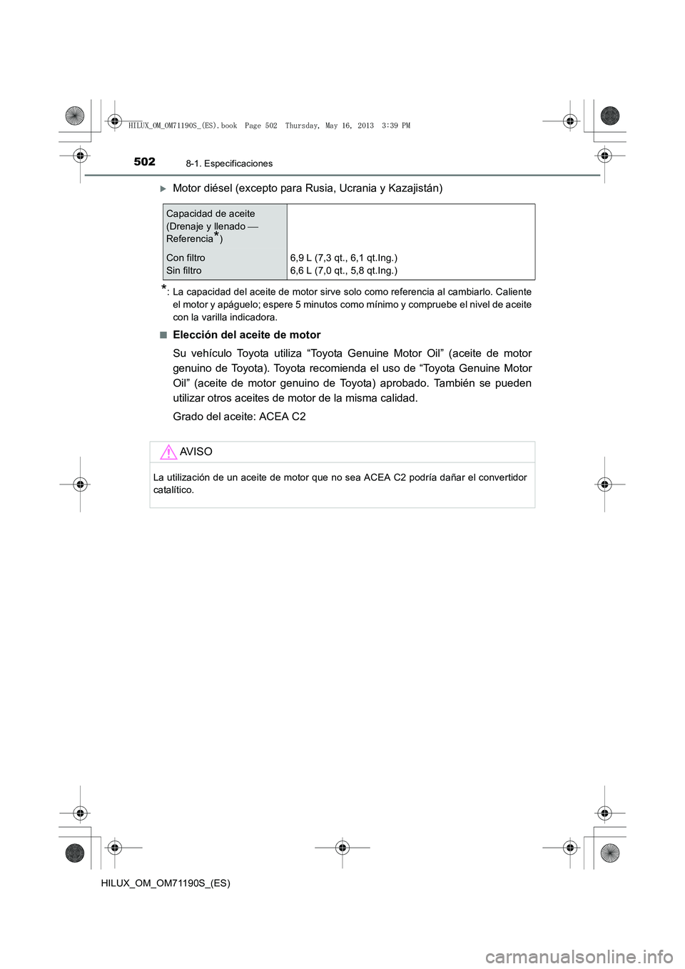 TOYOTA HILUX 2014  Manuale de Empleo (in Spanish) 5028-1. Especificaciones
HILUX_OM_OM71190S_(ES)
�XMotor diésel (excepto para Rusia, Ucrania y Kazajistán)
*: La capacidad del aceite de motor sirve solo como referencia al cambiarlo. Calienteel moto