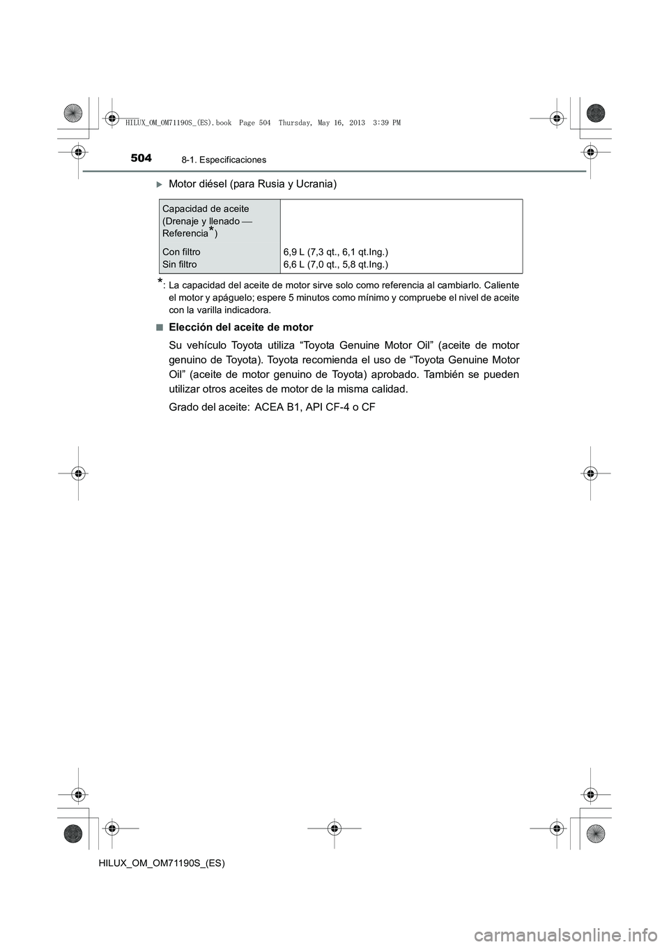 TOYOTA HILUX 2014  Manuale de Empleo (in Spanish) 5048-1. Especificaciones
HILUX_OM_OM71190S_(ES)
�XMotor diésel (para Rusia y Ucrania)
*: La capacidad del aceite de motor sirve solo como referencia al cambiarlo. Calienteel motor y apáguelo; espere