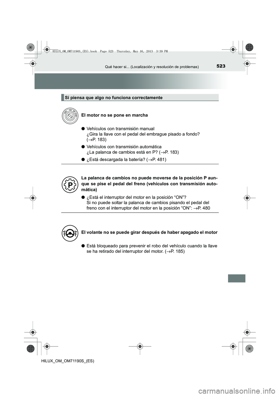 TOYOTA HILUX 2014 Manuale de Empleo (in Spanish) 523Qué hacer si... (Localización y resolución de problemas)
HILUX_OM_OM71190S_(ES)
●Vehículos con transmisión manual
¿Gira la llave con el pedal del embrague pisado a fondo?
(→ P. 183)
● TOYOTA HILUX 2014 Manuale de Empleo (in Spanish) 523Qué hacer si... (Localización y resolución de problemas)
HILUX_OM_OM71190S_(ES)
●Vehículos con transmisión manual
¿Gira la llave con el pedal del embrague pisado a fondo?
(→ P. 183)
●