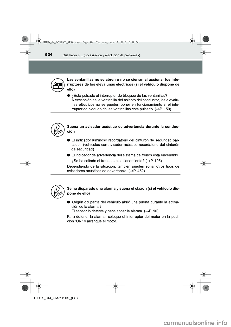 TOYOTA HILUX 2014 Manuale de Empleo (in Spanish) 524Qué hacer si... (Localización y resolución de problemas)
HILUX_OM_OM71190S_(ES)
●¿Está pulsado el interruptor de bloqueo de las ventanillas?
A excepción de la ventanilla del asiento del co TOYOTA HILUX 2014 Manuale de Empleo (in Spanish) 524Qué hacer si... (Localización y resolución de problemas)
HILUX_OM_OM71190S_(ES)
●¿Está pulsado el interruptor de bloqueo de las ventanillas?
A excepción de la ventanilla del asiento del co