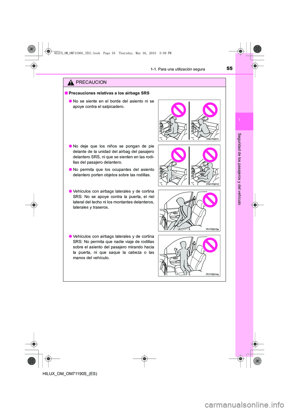 TOYOTA HILUX 2014  Manuale de Empleo (in Spanish) 551-1. Para una utilización segura
1
HILUX_OM_OM71190S_(ES)
Seguridad de los pasajeros y del vehículo
PRECAUCION
■Precauciones relativas a los airbags SRS
●No se siente en el borde del asiento n