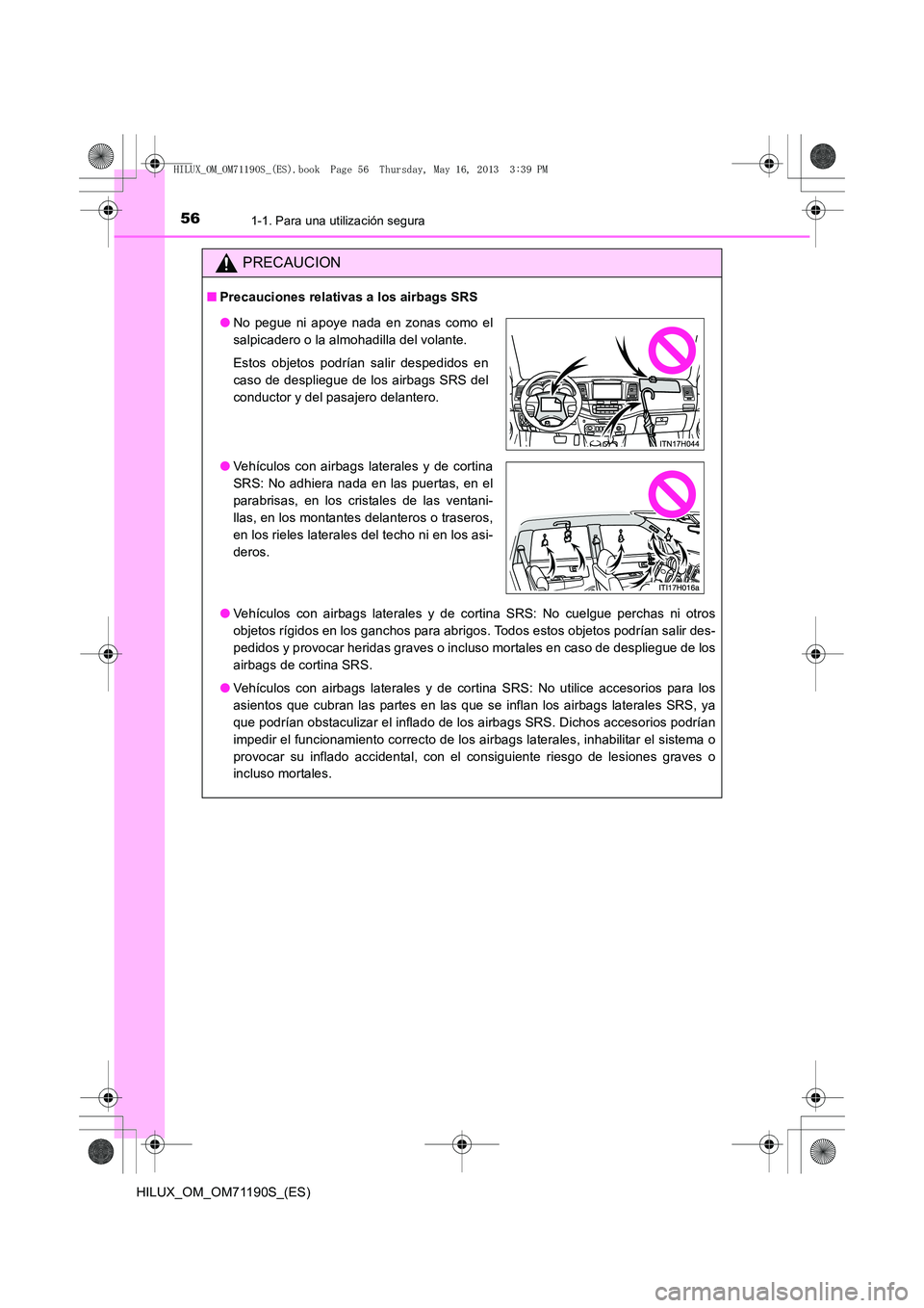 TOYOTA HILUX 2014  Manuale de Empleo (in Spanish) 561-1. Para una utilización segura
HILUX_OM_OM71190S_(ES)
PRECAUCION
■Precauciones relativas a los airbags SRS
●Vehículos con airbags laterales y de cortina SRS: No cuelgue perchas ni otros
obje