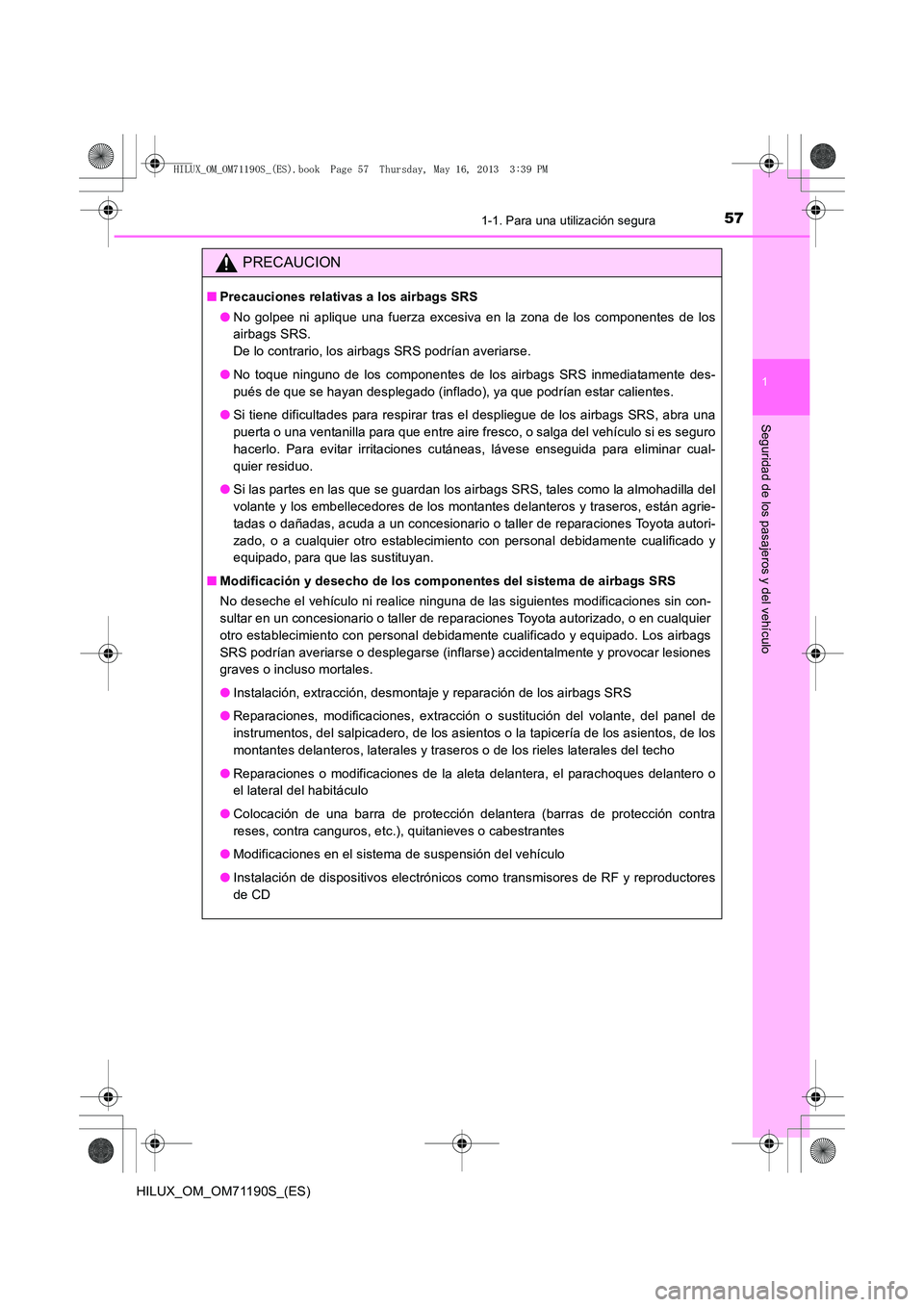 TOYOTA HILUX 2014  Manuale de Empleo (in Spanish) 571-1. Para una utilización segura
1
HILUX_OM_OM71190S_(ES)
Seguridad de los pasajeros y del vehículo
PRECAUCION
■Precauciones relativas a los airbags SRS
●No golpee ni aplique una fuerza excesi