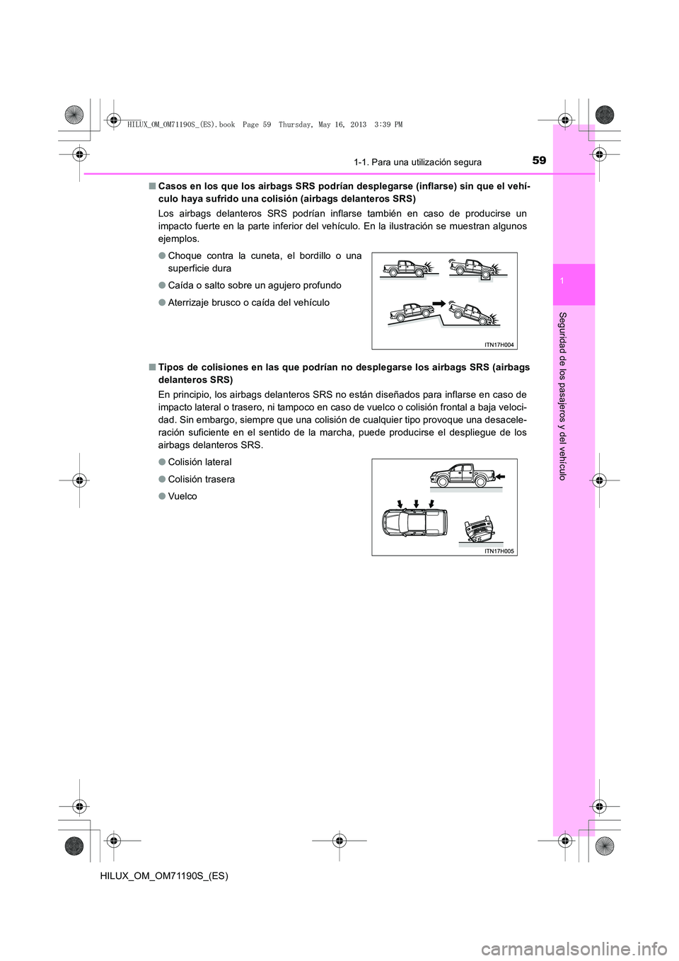 TOYOTA HILUX 2014  Manuale de Empleo (in Spanish) 591-1. Para una utilización segura
1
HILUX_OM_OM71190S_(ES)
Seguridad de los pasajeros y del vehículo
■Casos en los que los airbags SRS podrían desplegarse (inflarse) sin que el vehí-
culo haya 