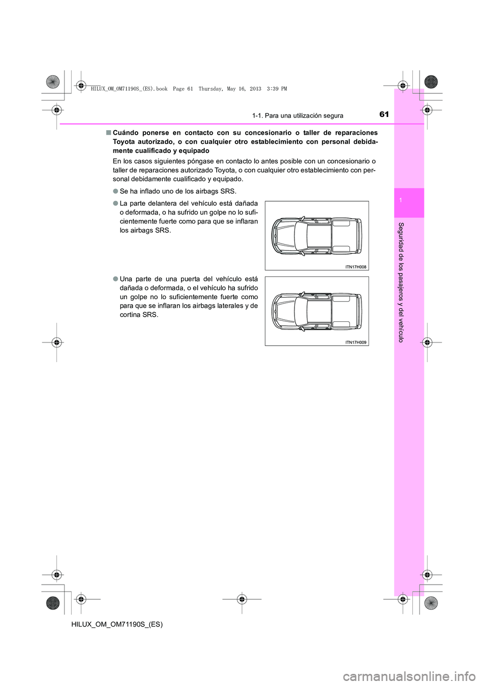 TOYOTA HILUX 2014 Manuale de Empleo (in Spanish) 611-1. Para una utilización segura
1
HILUX_OM_OM71190S_(ES)
Seguridad de los pasajeros y del vehículo
■Cuándo ponerse en contacto con su concesionario o taller de reparaciones
Toyota autorizado, TOYOTA HILUX 2014 Manuale de Empleo (in Spanish) 611-1. Para una utilización segura
1
HILUX_OM_OM71190S_(ES)
Seguridad de los pasajeros y del vehículo
■Cuándo ponerse en contacto con su concesionario o taller de reparaciones
Toyota autorizado,