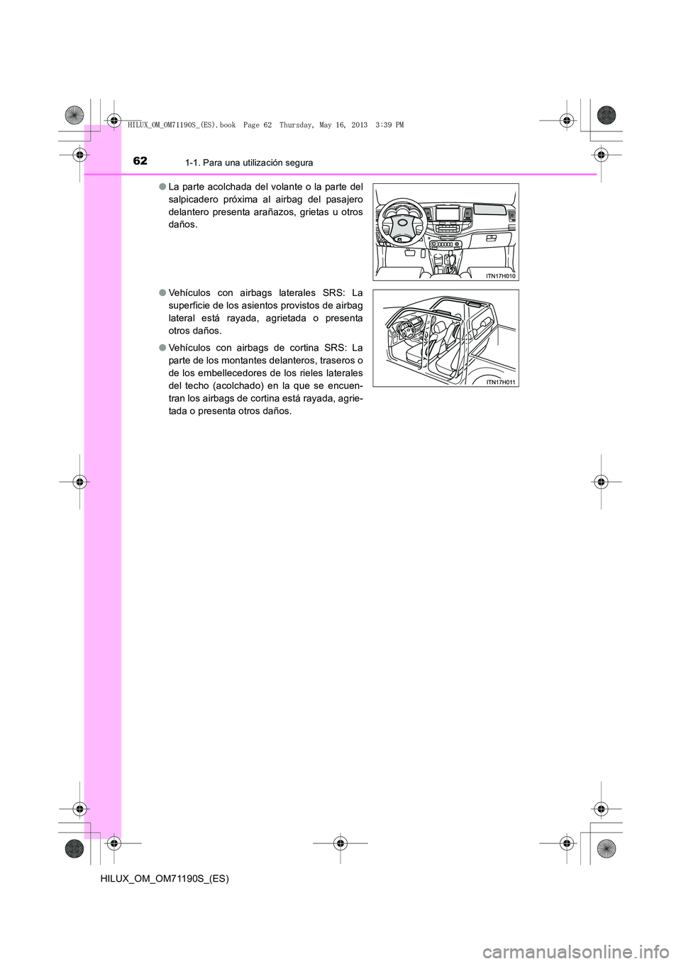 TOYOTA HILUX 2014 Manuale de Empleo (in Spanish) 621-1. Para una utilización segura
HILUX_OM_OM71190S_(ES)●
La parte acolchada del volante o la parte del
salpicadero próxima al airbag del pasajero
delantero presenta arañazos, grietas u otros
da TOYOTA HILUX 2014 Manuale de Empleo (in Spanish) 621-1. Para una utilización segura
HILUX_OM_OM71190S_(ES)●
La parte acolchada del volante o la parte del
salpicadero próxima al airbag del pasajero
delantero presenta arañazos, grietas u otros
da