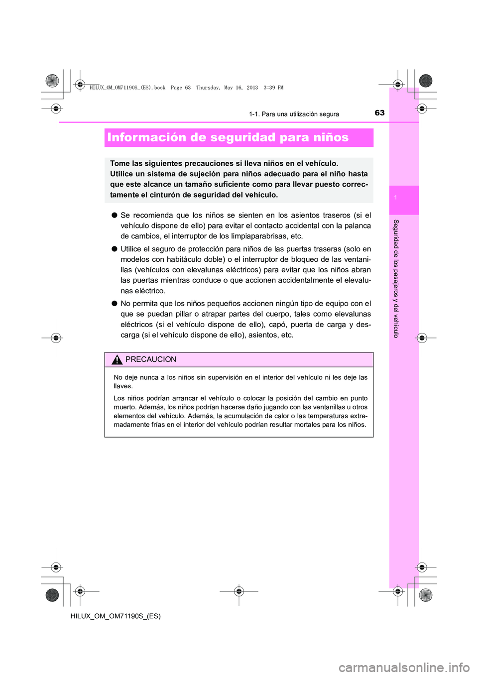 TOYOTA HILUX 2014 Manuale de Empleo (in Spanish) 631-1. Para una utilización segura
1
Seguridad de los pasajeros y del vehículo
HILUX_OM_OM71190S_(ES)
Información de seguridad para niños
●Se recomienda que los niños se sienten en los asientos TOYOTA HILUX 2014 Manuale de Empleo (in Spanish) 631-1. Para una utilización segura
1
Seguridad de los pasajeros y del vehículo
HILUX_OM_OM71190S_(ES)
Información de seguridad para niños
●Se recomienda que los niños se sienten en los asientos