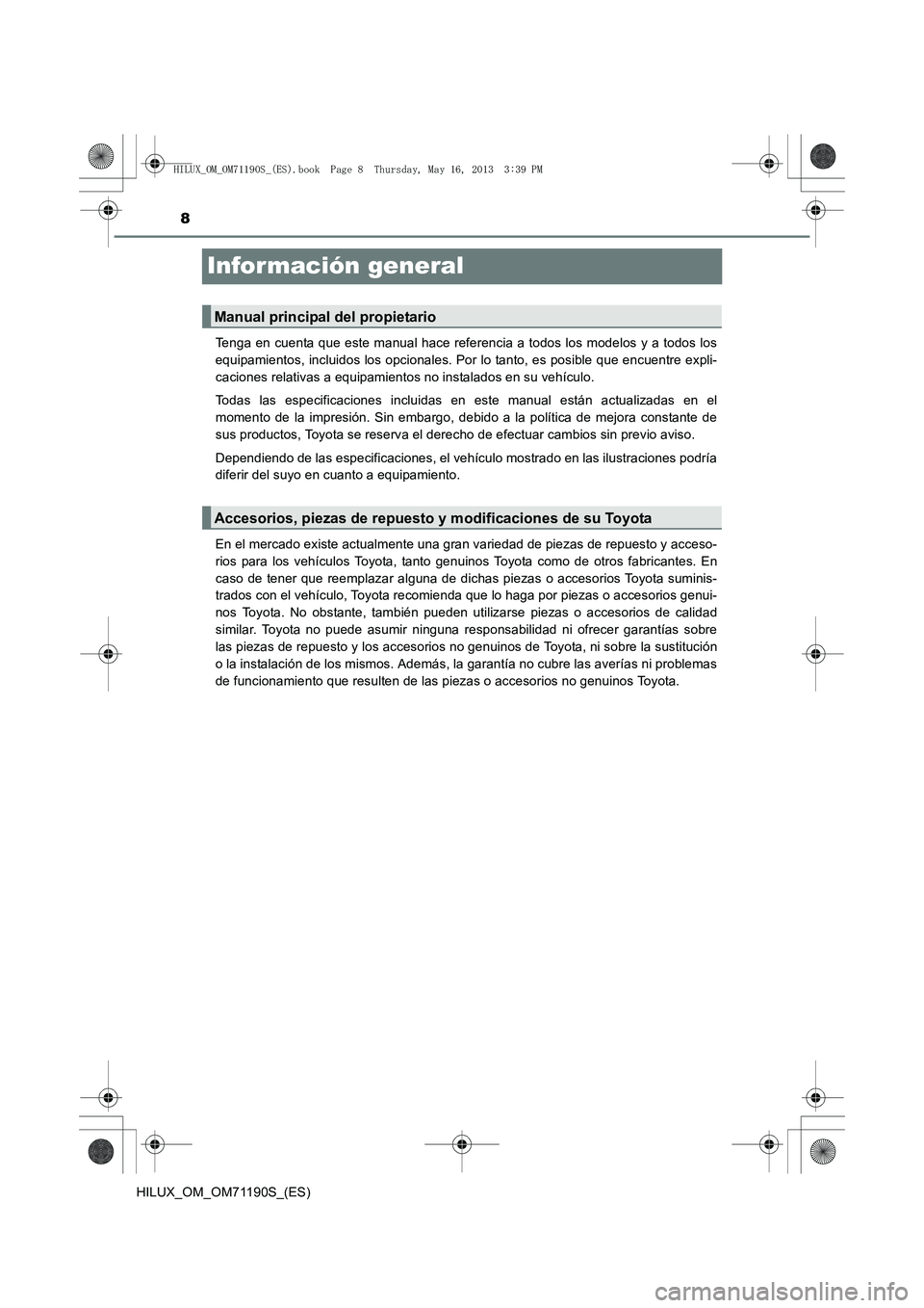 TOYOTA HILUX 2014  Manuale de Empleo (in Spanish) 8
HILUX_OM_OM71190S_(ES)
Información general
Tenga en cuenta que este manual hace referencia a todos los modelos y a todos los
equipamientos, incluidos los opcionales. Por lo tanto, es posible que en