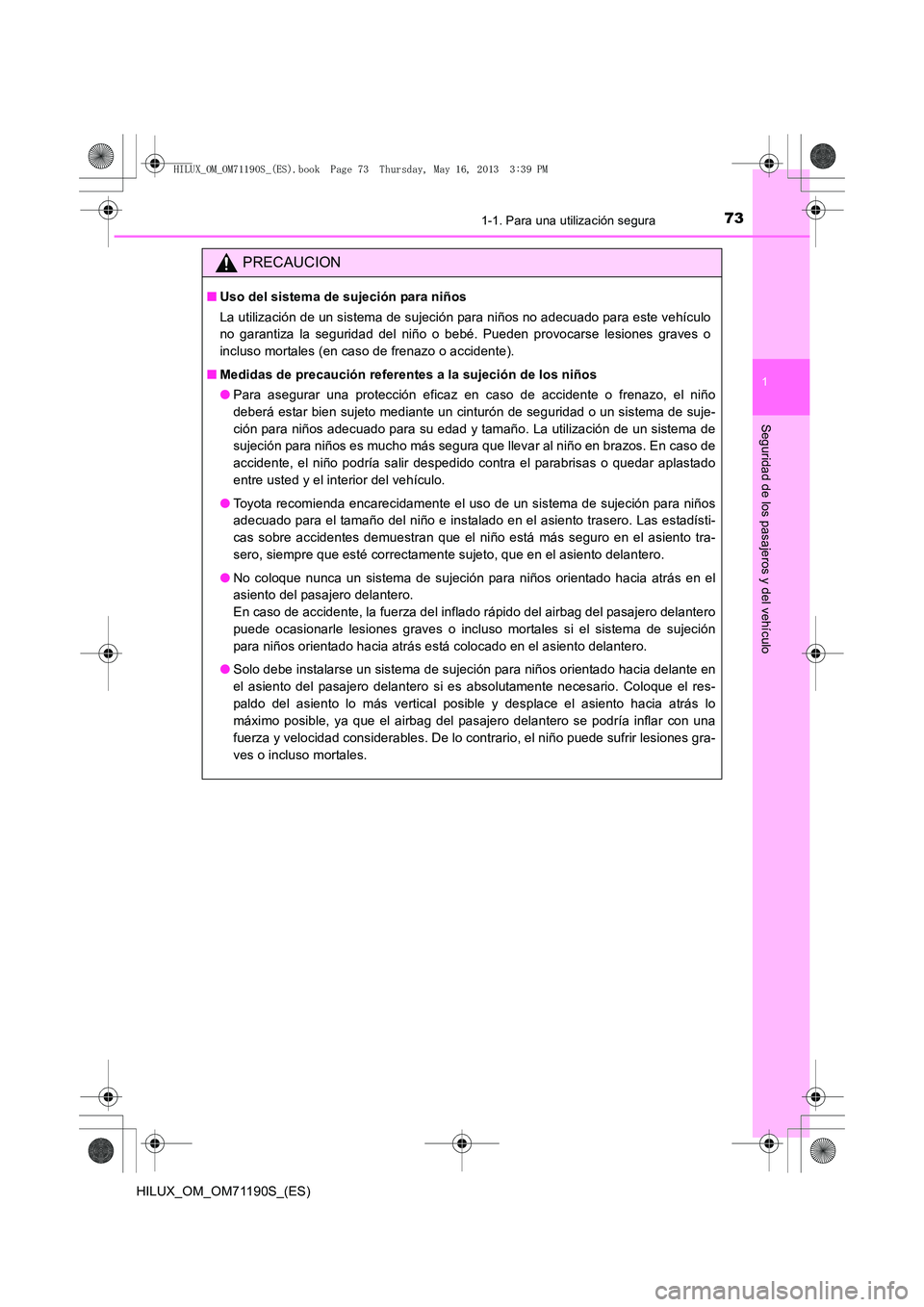 TOYOTA HILUX 2014 Manuale de Empleo (in Spanish) 731-1. Para una utilización segura
1
HILUX_OM_OM71190S_(ES)
Seguridad de los pasajeros y del vehículo
PRECAUCION
■Uso del sistema de sujeción para niños
La utilización de un sistema de sujeció TOYOTA HILUX 2014 Manuale de Empleo (in Spanish) 731-1. Para una utilización segura
1
HILUX_OM_OM71190S_(ES)
Seguridad de los pasajeros y del vehículo
PRECAUCION
■Uso del sistema de sujeción para niños
La utilización de un sistema de sujeció
