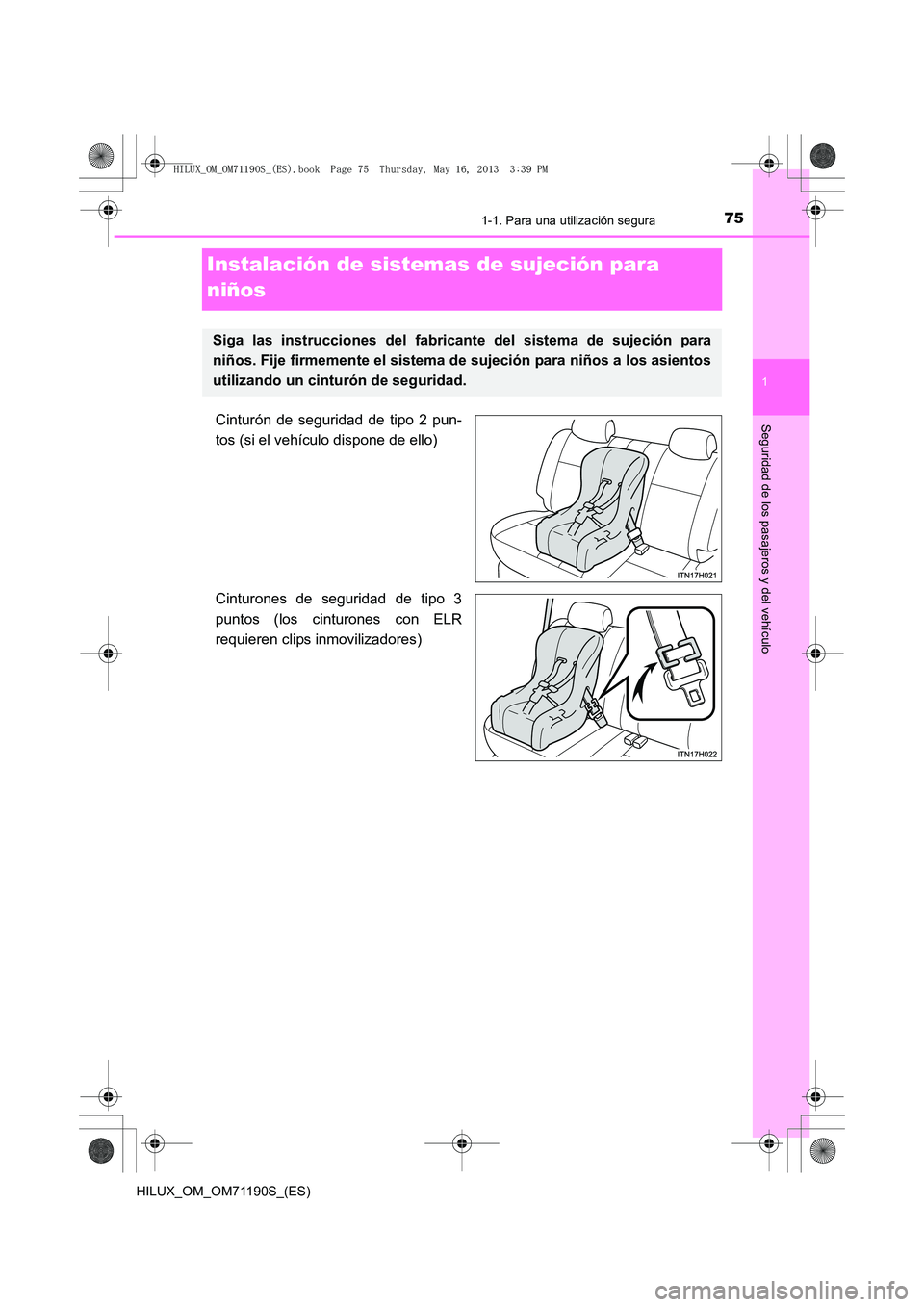 TOYOTA HILUX 2014 Manuale de Empleo (in Spanish) 751-1. Para una utilización segura
1
HILUX_OM_OM71190S_(ES)
Seguridad de los pasajeros y del vehículo
Instalación de sistemas de sujeción para
niños
Cinturón de seguridad de tipo 2 pun-
tos (si TOYOTA HILUX 2014 Manuale de Empleo (in Spanish) 751-1. Para una utilización segura
1
HILUX_OM_OM71190S_(ES)
Seguridad de los pasajeros y del vehículo
Instalación de sistemas de sujeción para
niños
Cinturón de seguridad de tipo 2 pun-
tos (si