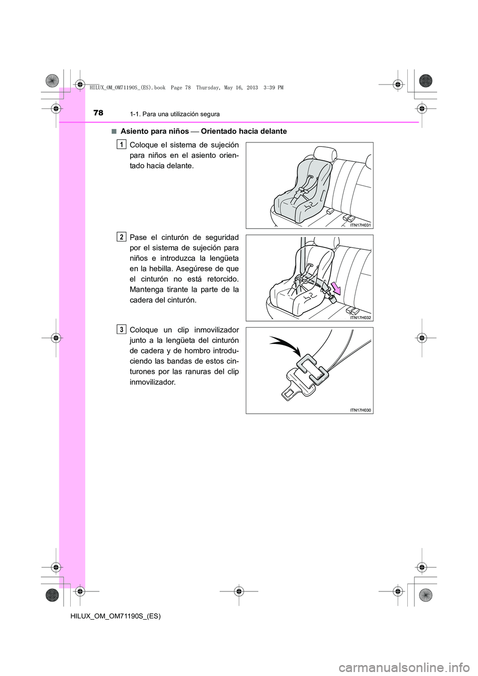TOYOTA HILUX 2014 Manuale de Empleo (in Spanish) 781-1. Para una utilización segura
HILUX_OM_OM71190S_(ES)■
Asiento para niños
Orientado hacia delante
Coloque el sistema de sujeción
para niños en el asiento orien-
tado hacia delante.
Pase TOYOTA HILUX 2014 Manuale de Empleo (in Spanish) 781-1. Para una utilización segura
HILUX_OM_OM71190S_(ES)■
Asiento para niños
Orientado hacia delante
Coloque el sistema de sujeción
para niños en el asiento orien-
tado hacia delante.
Pase