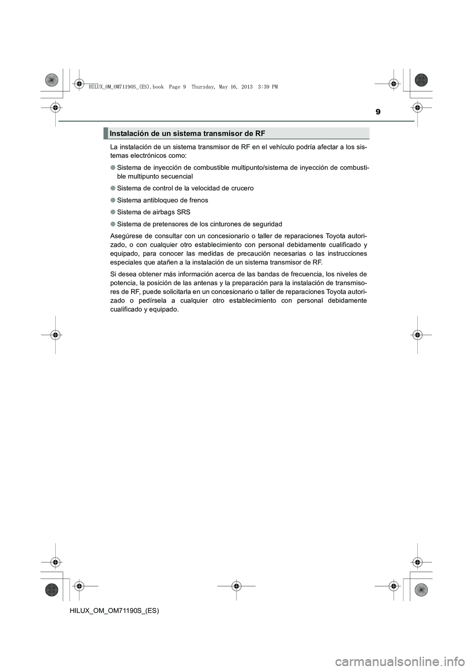 TOYOTA HILUX 2014 Manuale de Empleo (in Spanish) 9
HILUX_OM_OM71190S_(ES)La instalación de un sistema transmisor de RF en el vehículo podría afectar a los sis-
temas electrónicos como:
●
Sistema de inyección de combustible multipunto/sistema TOYOTA HILUX 2014 Manuale de Empleo (in Spanish) 9
HILUX_OM_OM71190S_(ES)La instalación de un sistema transmisor de RF en el vehículo podría afectar a los sis-
temas electrónicos como:
●
Sistema de inyección de combustible multipunto/sistema