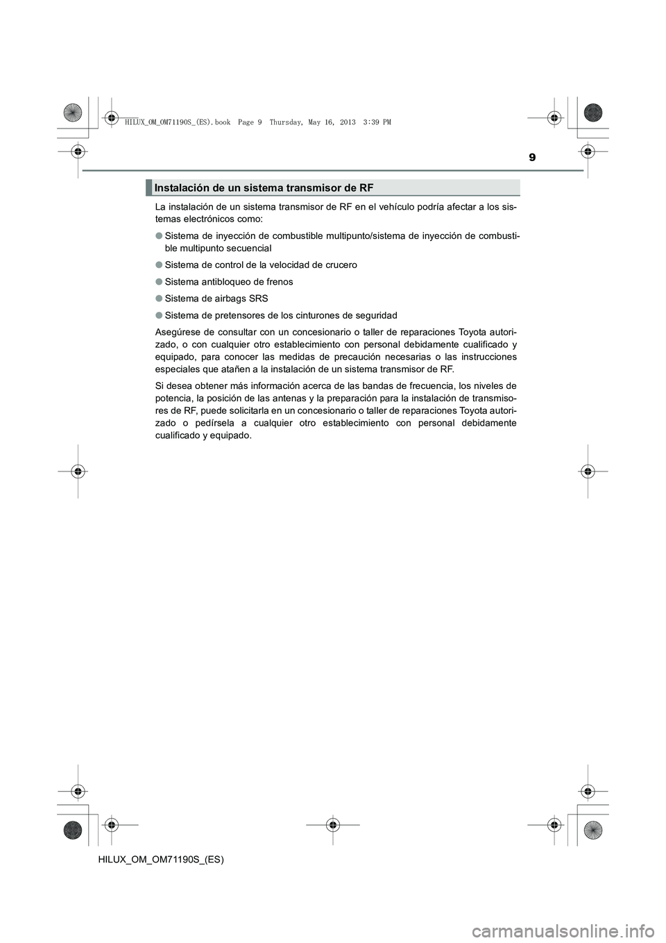 TOYOTA HILUX 2014  Manuale de Empleo (in Spanish) 9
HILUX_OM_OM71190S_(ES)La instalación de un sistema transmisor de RF en el vehículo podría afectar a los sis-
temas electrónicos como: 
●
Sistema de inyección de combustible multipunto/sistema