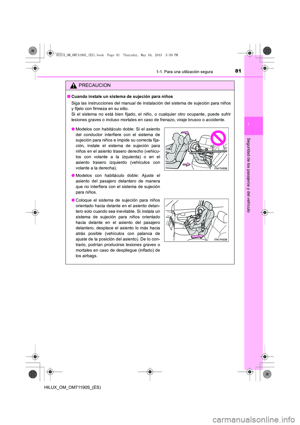 TOYOTA HILUX 2014 Manuale de Empleo (in Spanish) 811-1. Para una utilización segura
1
HILUX_OM_OM71190S_(ES)
Seguridad de los pasajeros y del vehículo
PRECAUCION
■Cuando instale un sistema de sujeción para niños
Siga las instrucciones del manu TOYOTA HILUX 2014 Manuale de Empleo (in Spanish) 811-1. Para una utilización segura
1
HILUX_OM_OM71190S_(ES)
Seguridad de los pasajeros y del vehículo
PRECAUCION
■Cuando instale un sistema de sujeción para niños
Siga las instrucciones del manu