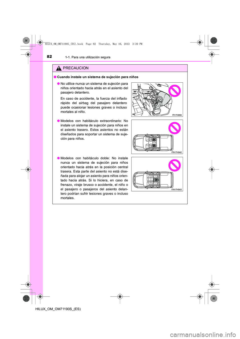 TOYOTA HILUX 2014 Manuale de Empleo (in Spanish) 821-1. Para una utilización segura
HILUX_OM_OM71190S_(ES)
PRECAUCION
■Cuando instale un sistema de sujeción para niños
●No utilice nunca un sistema de sujeción para
niños orientado hacia atr TOYOTA HILUX 2014 Manuale de Empleo (in Spanish) 821-1. Para una utilización segura
HILUX_OM_OM71190S_(ES)
PRECAUCION
■Cuando instale un sistema de sujeción para niños
●No utilice nunca un sistema de sujeción para
niños orientado hacia atr