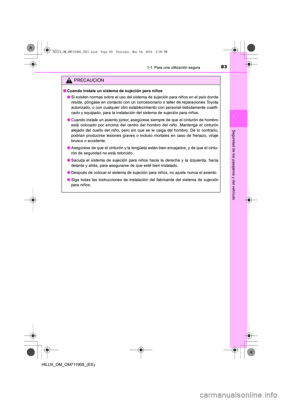 TOYOTA HILUX 2014 Manuale de Empleo (in Spanish) 831-1. Para una utilización segura
1
HILUX_OM_OM71190S_(ES)
Seguridad de los pasajeros y del vehículo
PRECAUCION
■Cuando instale un sistema de sujeción para niños
●Si existen normas sobre el u TOYOTA HILUX 2014 Manuale de Empleo (in Spanish) 831-1. Para una utilización segura
1
HILUX_OM_OM71190S_(ES)
Seguridad de los pasajeros y del vehículo
PRECAUCION
■Cuando instale un sistema de sujeción para niños
●Si existen normas sobre el u