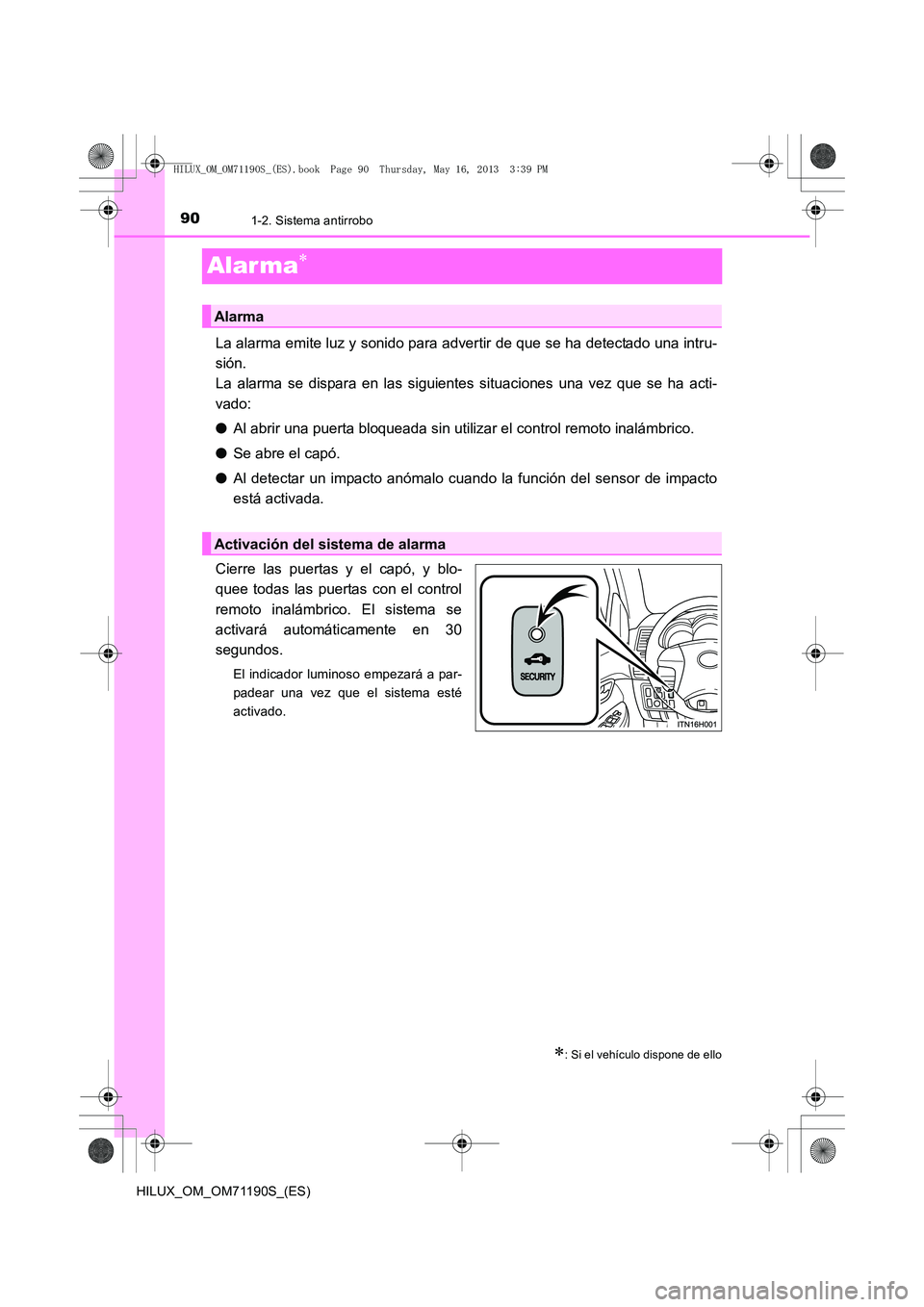 TOYOTA HILUX 2014 Manuale de Empleo (in Spanish) 901-2. Sistema antirrobo
HILUX_OM_OM71190S_(ES)
Alar ma∗
La alarma emite luz y sonido para advertir de que se ha detectado una intru-
sión.
La alarma se dispara en las siguientes situaciones una v TOYOTA HILUX 2014 Manuale de Empleo (in Spanish) 901-2. Sistema antirrobo
HILUX_OM_OM71190S_(ES)
Alar ma∗
La alarma emite luz y sonido para advertir de que se ha detectado una intru-
sión.
La alarma se dispara en las siguientes situaciones una v