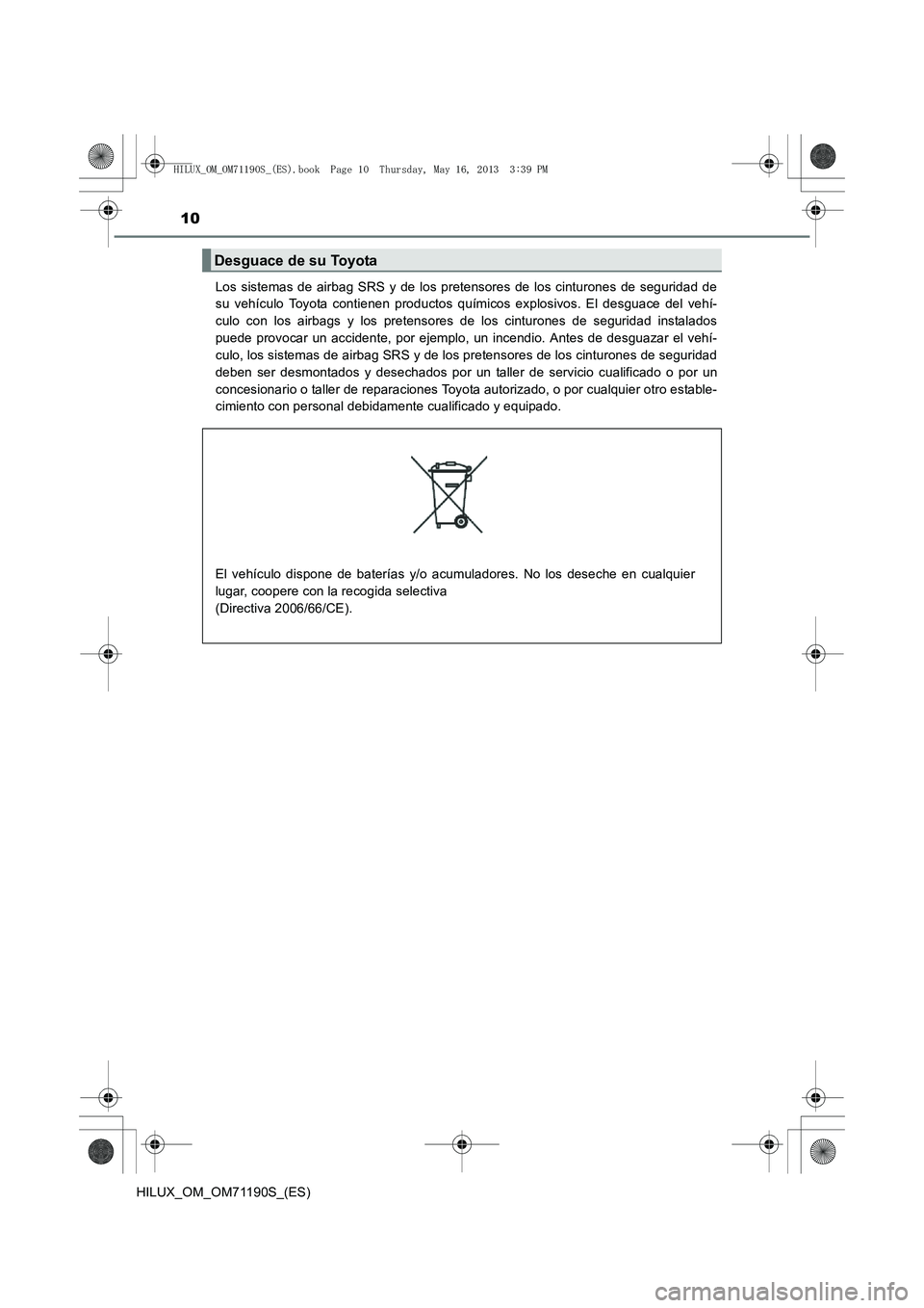 TOYOTA HILUX 2014 Manuale de Empleo (in Spanish) 10
HILUX_OM_OM71190S_(ES)Los sistemas de airbag SRS y de los pretensores de los cinturones de seguridad de
su vehículo Toyota contienen productos químicos explosivos. El desguace del vehí-
culo con TOYOTA HILUX 2014 Manuale de Empleo (in Spanish) 10
HILUX_OM_OM71190S_(ES)Los sistemas de airbag SRS y de los pretensores de los cinturones de seguridad de
su vehículo Toyota contienen productos químicos explosivos. El desguace del vehí-
culo con