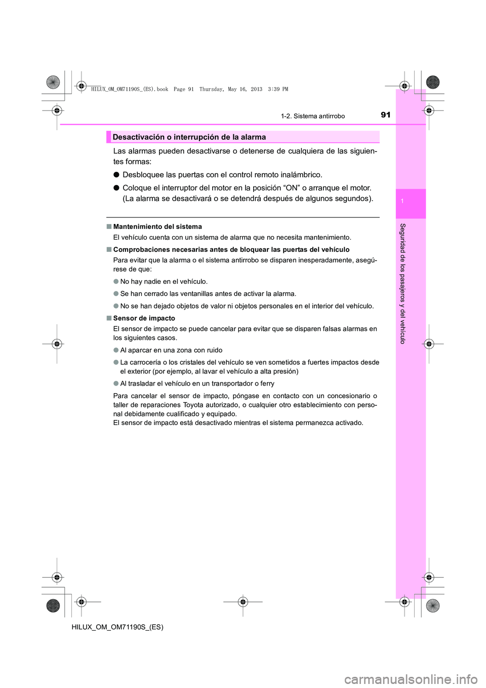TOYOTA HILUX 2014  Manuale de Empleo (in Spanish) 911-2. Sistema antirrobo
1
HILUX_OM_OM71190S_(ES)
Seguridad de los pasajeros y del vehículo
Las alarmas pueden desactivarse o detenerse de cualquiera de las siguien-
tes formas:
●Desbloquee las pue