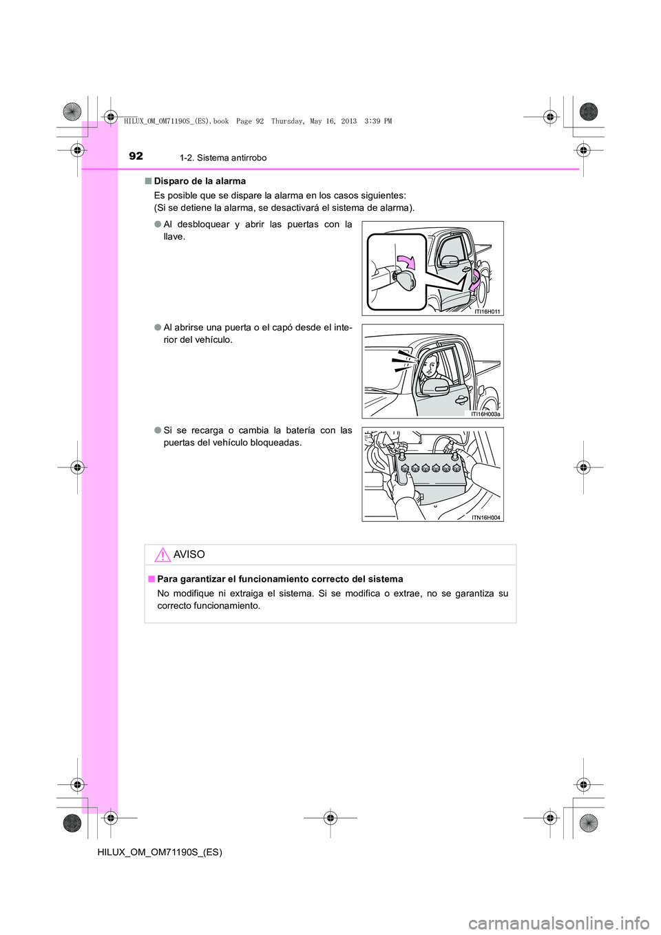 TOYOTA HILUX 2014  Manuale de Empleo (in Spanish) 921-2. Sistema antirrobo
HILUX_OM_OM71190S_(ES)■
Disparo de la alarma
Es posible que se dispare la alarma en los casos siguientes: 
(Si se detiene la alarma, se desactivará el sistema de alarma).
