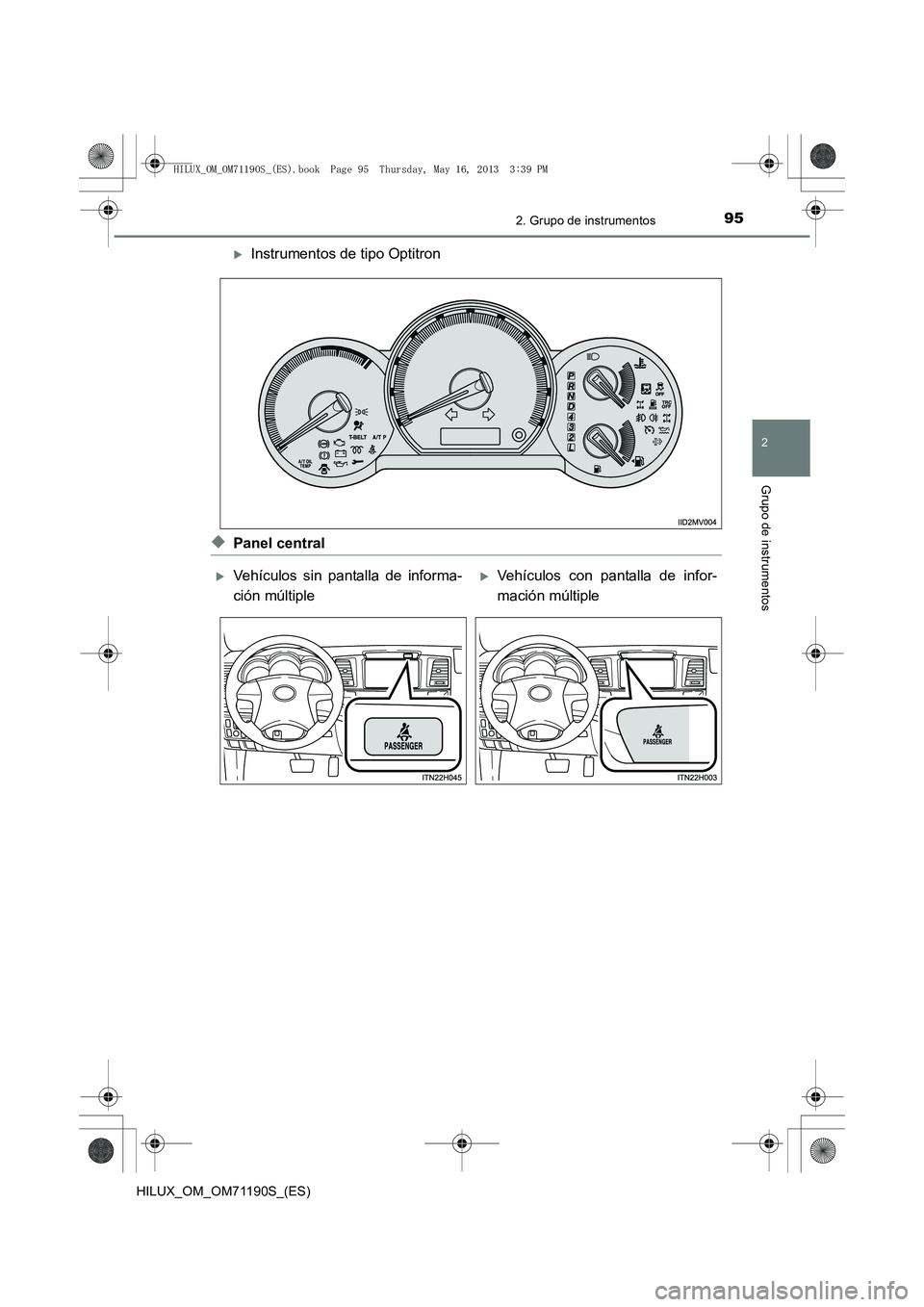 TOYOTA HILUX 2014  Manuale de Empleo (in Spanish) 952. Grupo de instrumentos
2
Grupo de instrumentos
HILUX_OM_OM71190S_(ES)
�XInstrumentos de tipo Optitron
◆Panel central
�XVehículos sin pantalla de informa-
ción múltiple�XVehículos con pantall