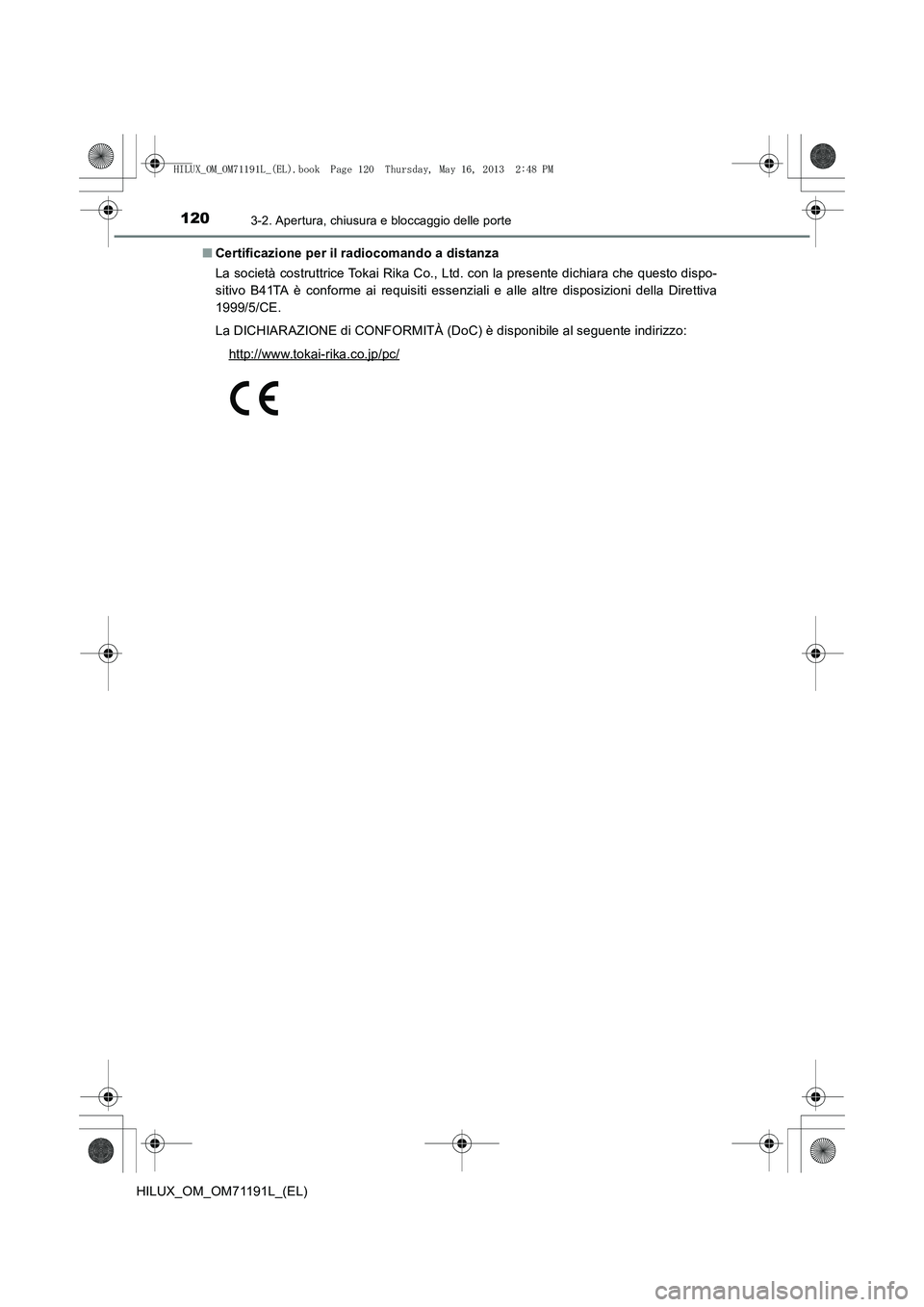 TOYOTA HILUX 2014  Manuale duso (in Italian) 1203-2. Apertura, chiusura e bloccaggio delle porte
HILUX_OM_OM71191L_(EL)■
Certificazione per il radiocomando a distanza
La società costruttrice Tokai Rika Co., Ltd. con la presente dichiara che q