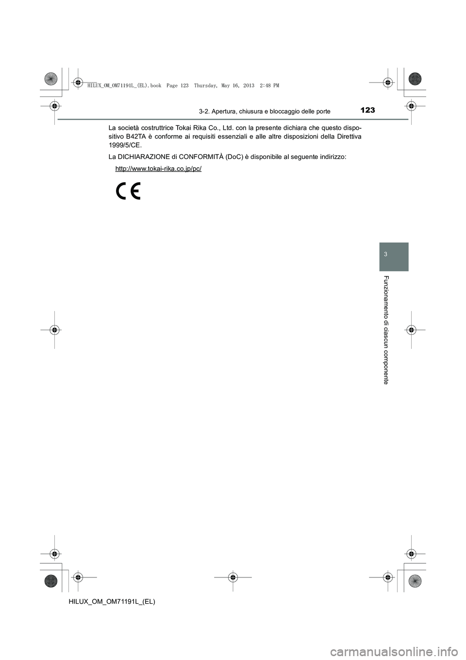 TOYOTA HILUX 2014  Manuale duso (in Italian) 1233-2. Apertura, chiusura e bloccaggio delle porte
3
Funzionamento di ciascun componente
HILUX_OM_OM71191L_(EL)La società costruttrice Tokai Rika Co., Ltd. con la presente dichiara che questo dispo-