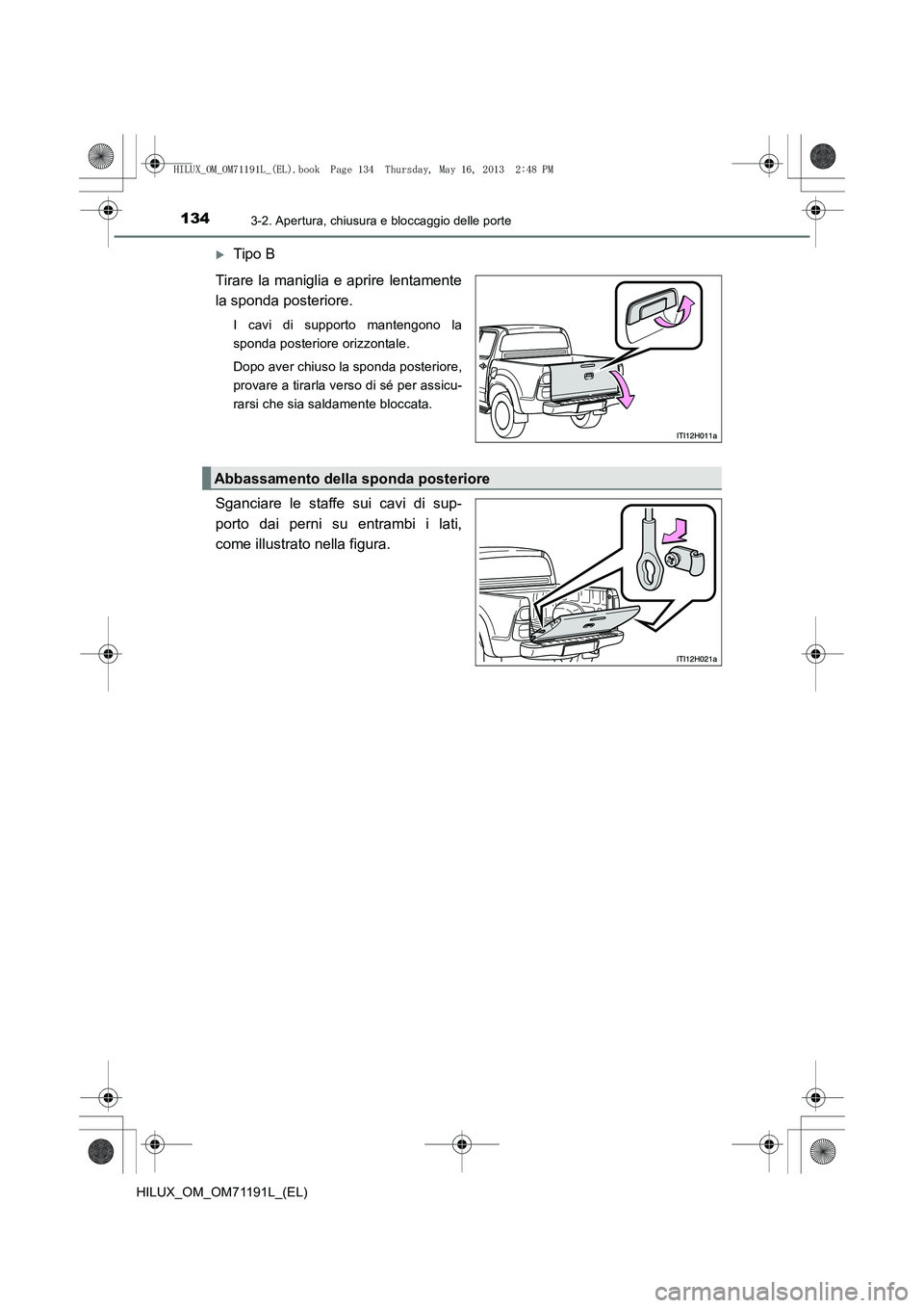 TOYOTA HILUX 2014  Manuale duso (in Italian) 1343-2. Apertura, chiusura e bloccaggio delle porte
HILUX_OM_OM71191L_(EL)
�XTipo B
Tirare la maniglia e aprire lentamente
la sponda posteriore.
I cavi di supporto mantengono la
sponda posteriore oriz